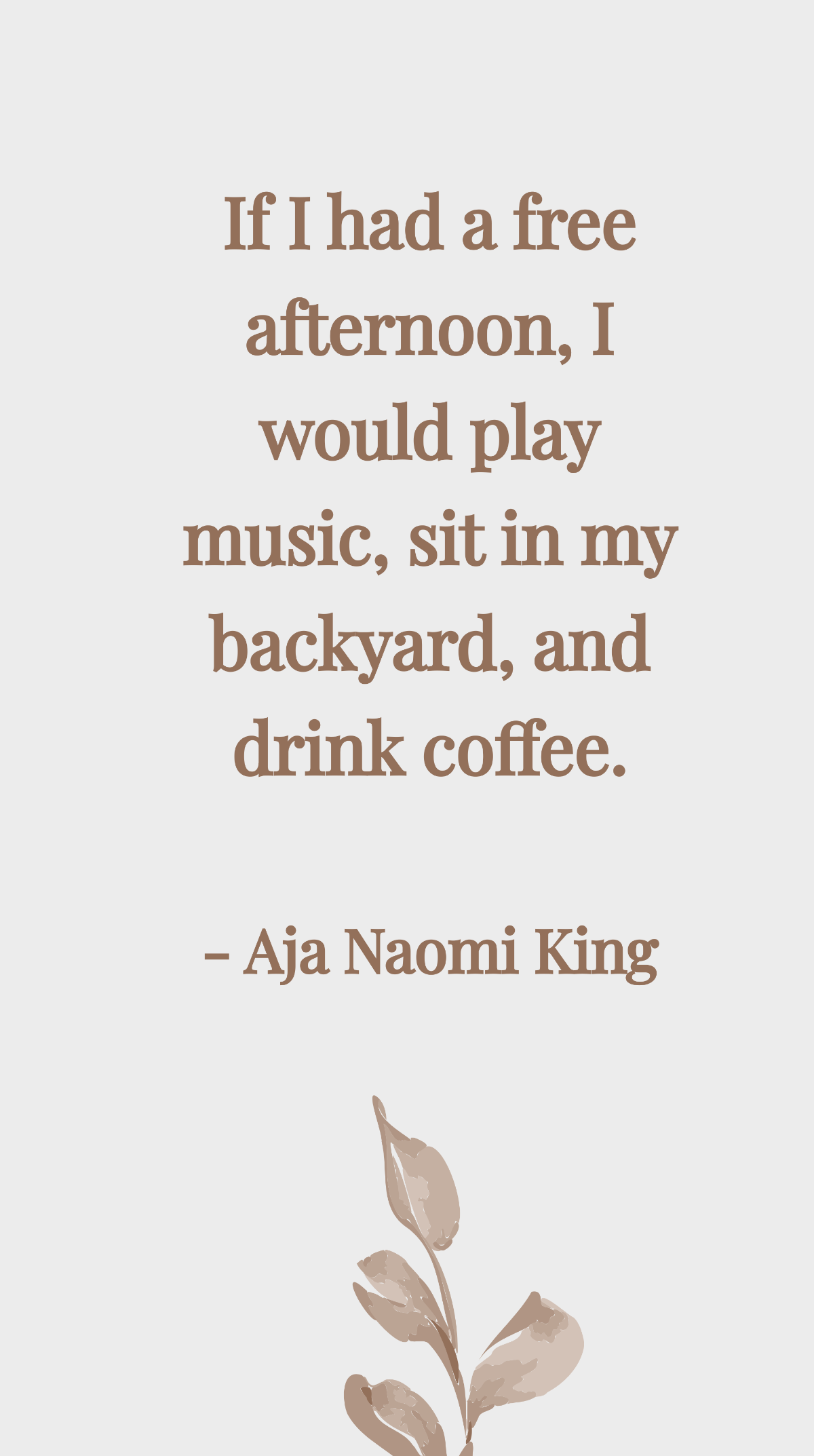 Aja Naomi King - If I had a afternoon, I would play music, sit in my backyard, and drink coffee. Template