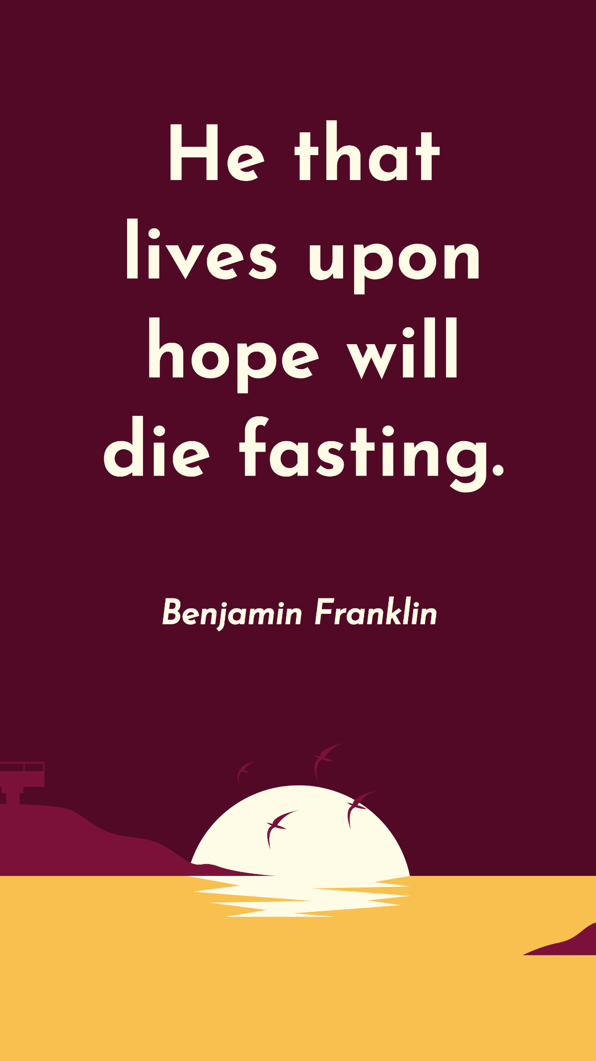 Benjamin Franklin - He that lives upon hope will die fasting. Template