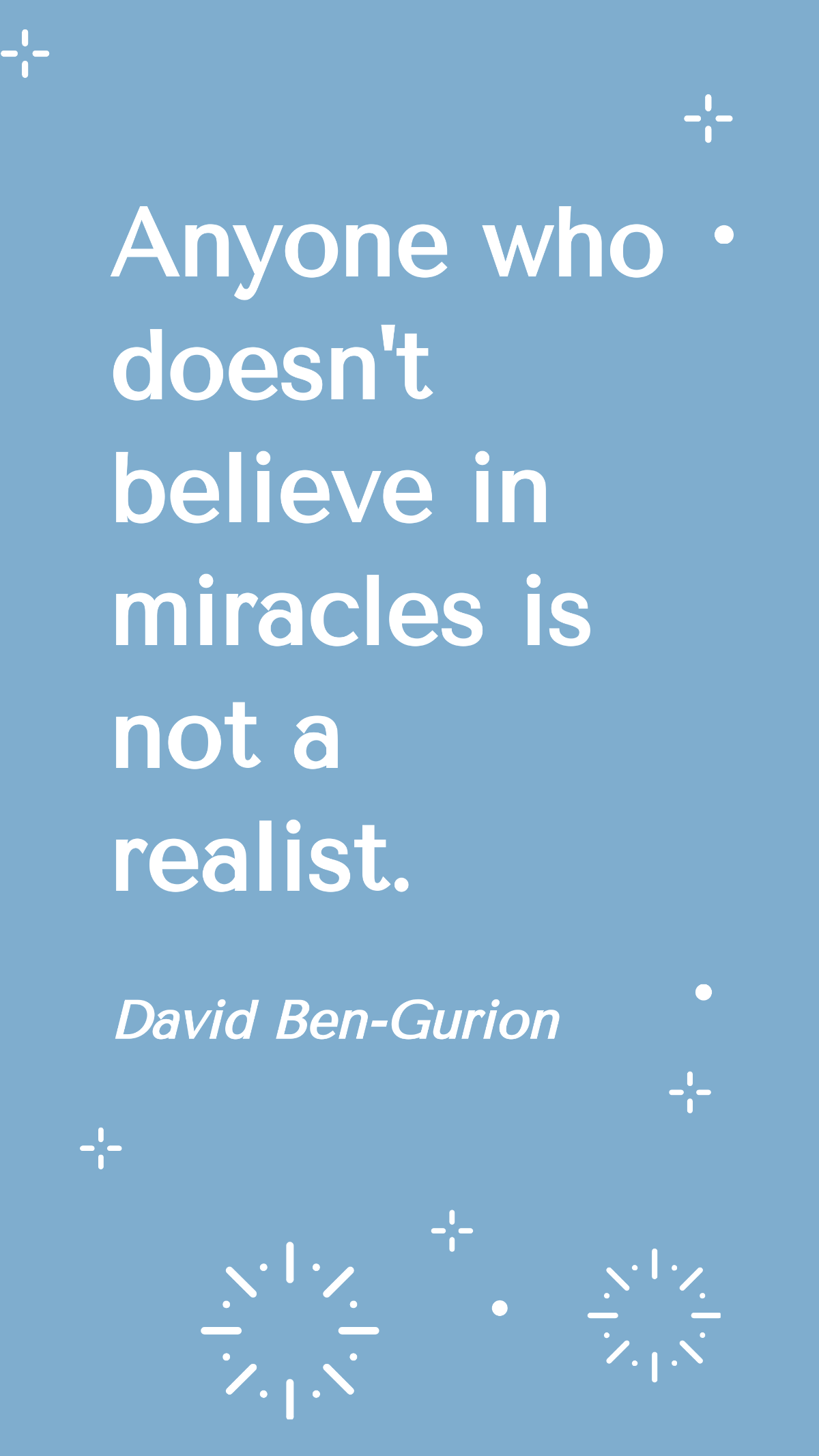 David Ben-Gurion - Anyone who doesn't believe in miracles is not a realist. Template