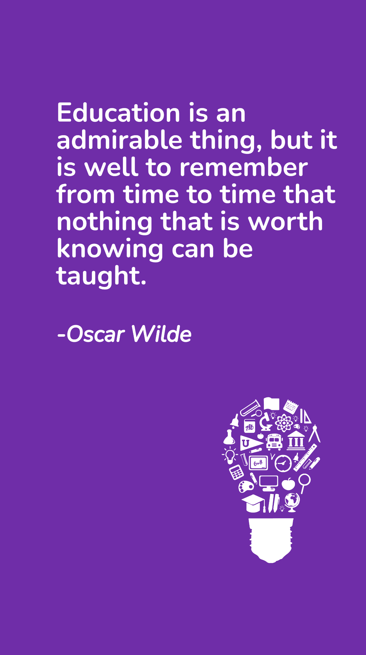 Oscar Wilde -Education is an admirable thing, but it is well to remember from time to time that nothing that is worth knowing can be taught. Template