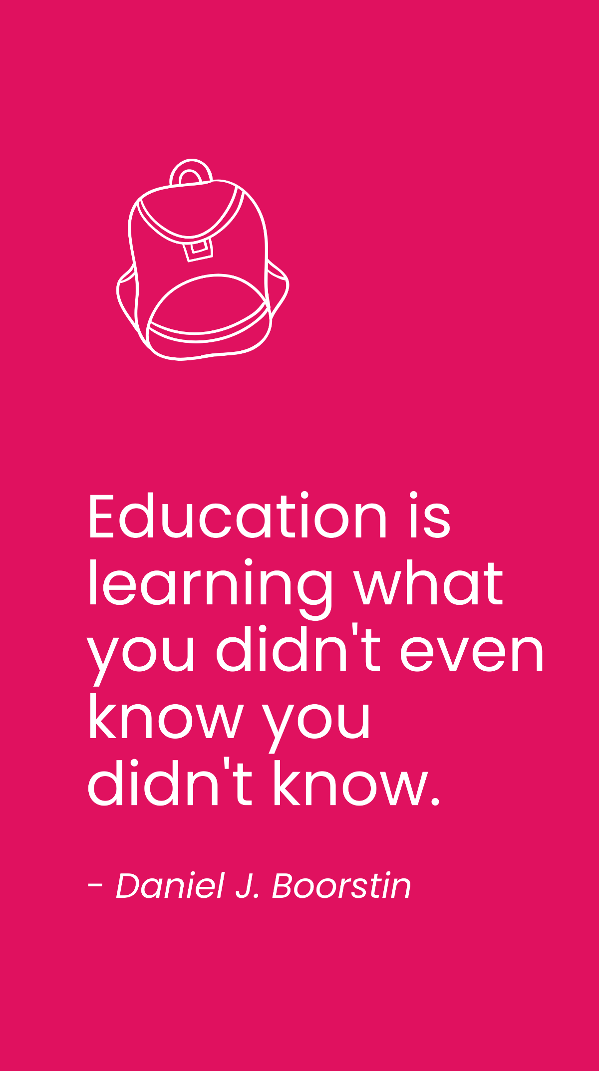 Free Daniel J. Boorstin - Education is learning what you didn't even know you didn't know. Template
