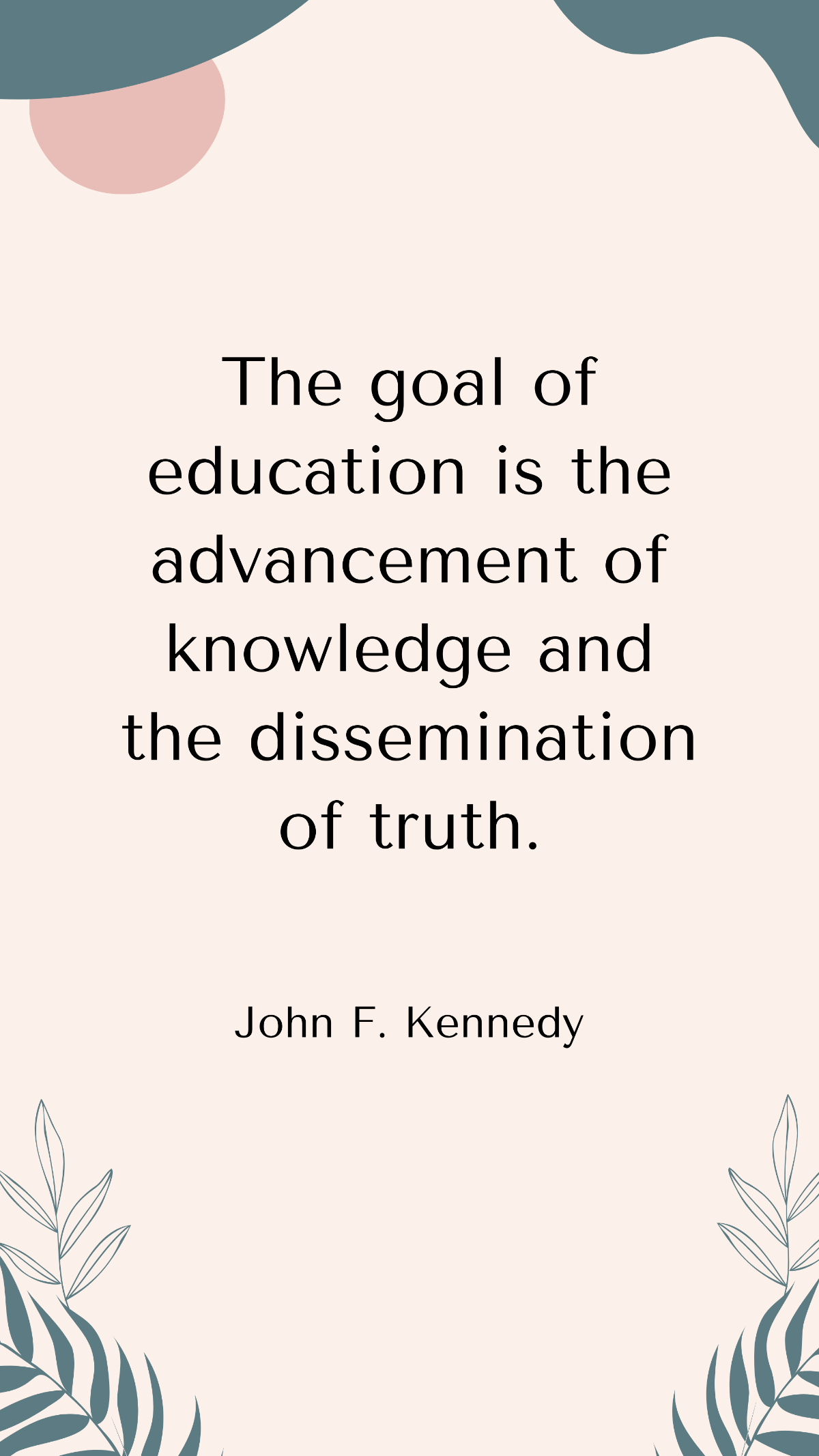 John F. Kennedy - The goal of education is the advancement of knowledge and the dissemination of truth. Template