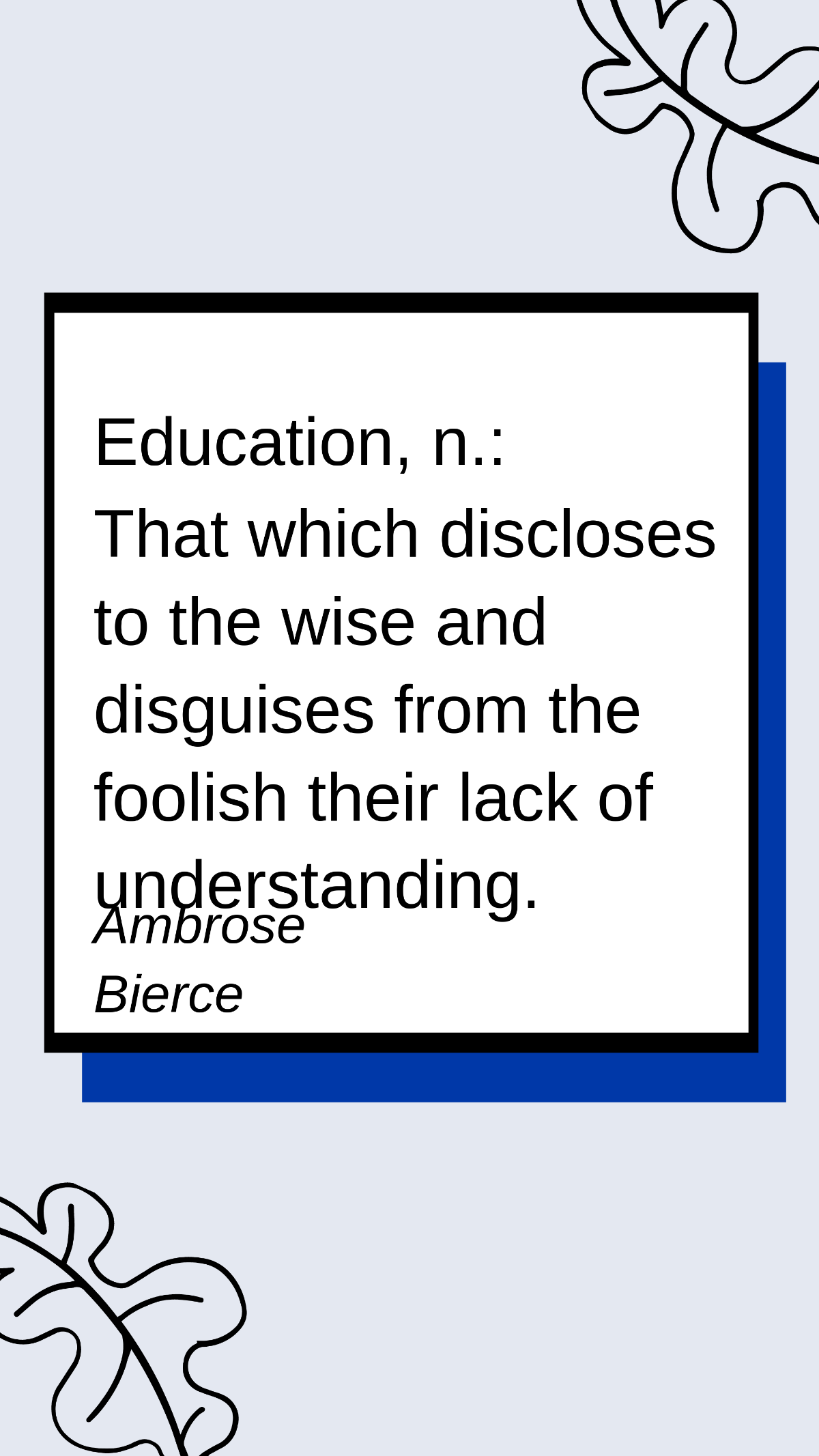 Free Ambrose Bierce - Education, n.: That which discloses to the wise and disguises from the foolish their lack of understanding. Template