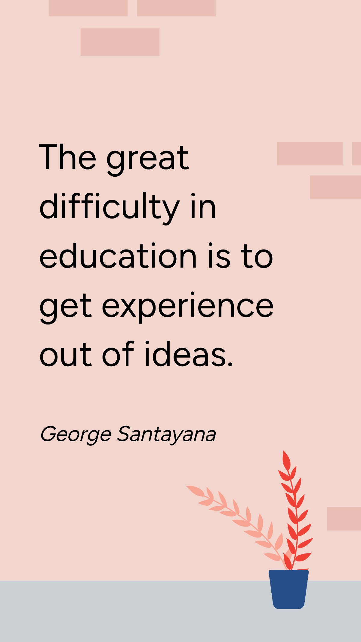 Free George Santayana - The great difficulty in education is to get experience out of ideas. Template