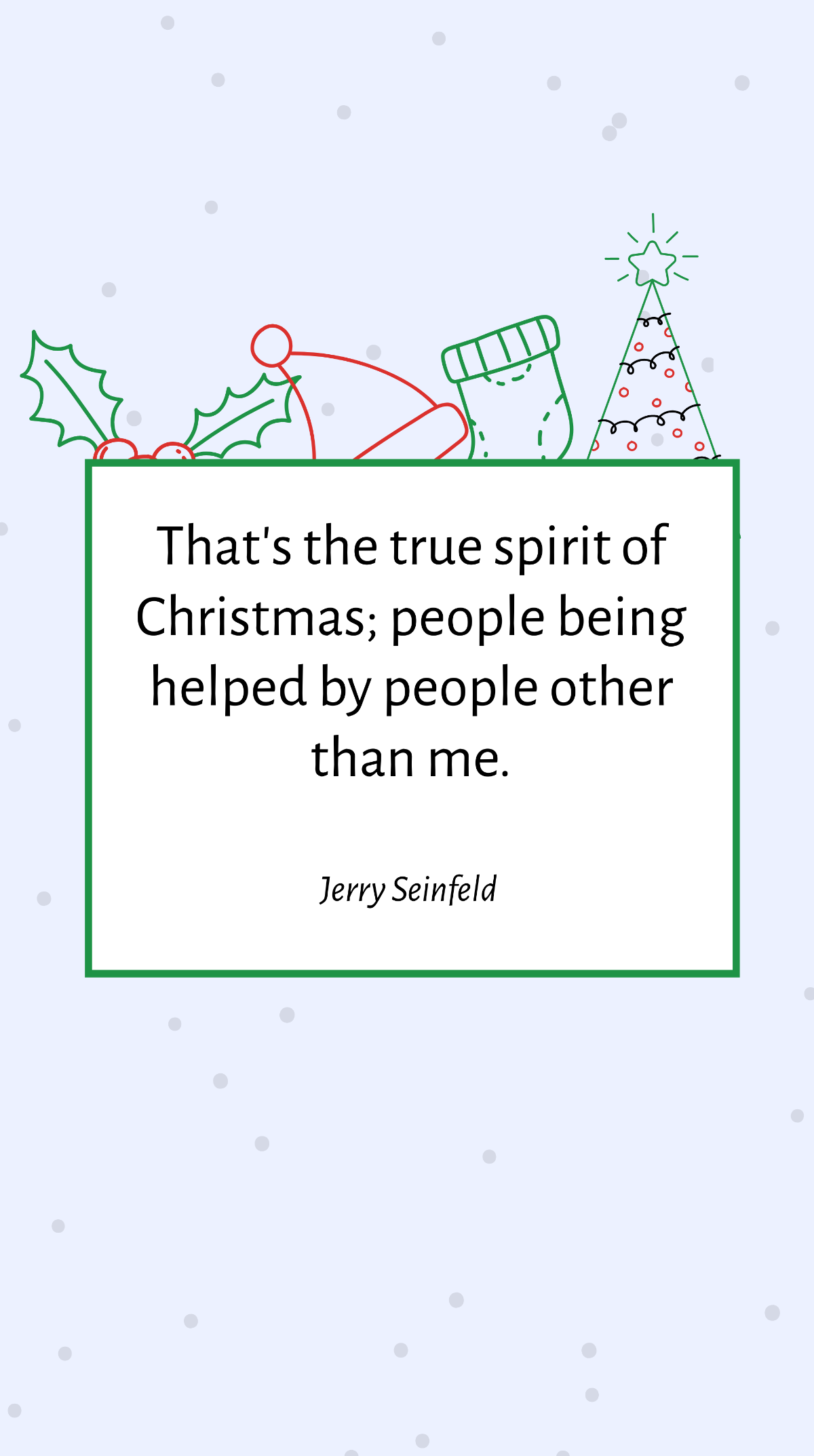 Jerry Seinfeld - That's the true spirit of Christmas; people being helped by people other than me. Template