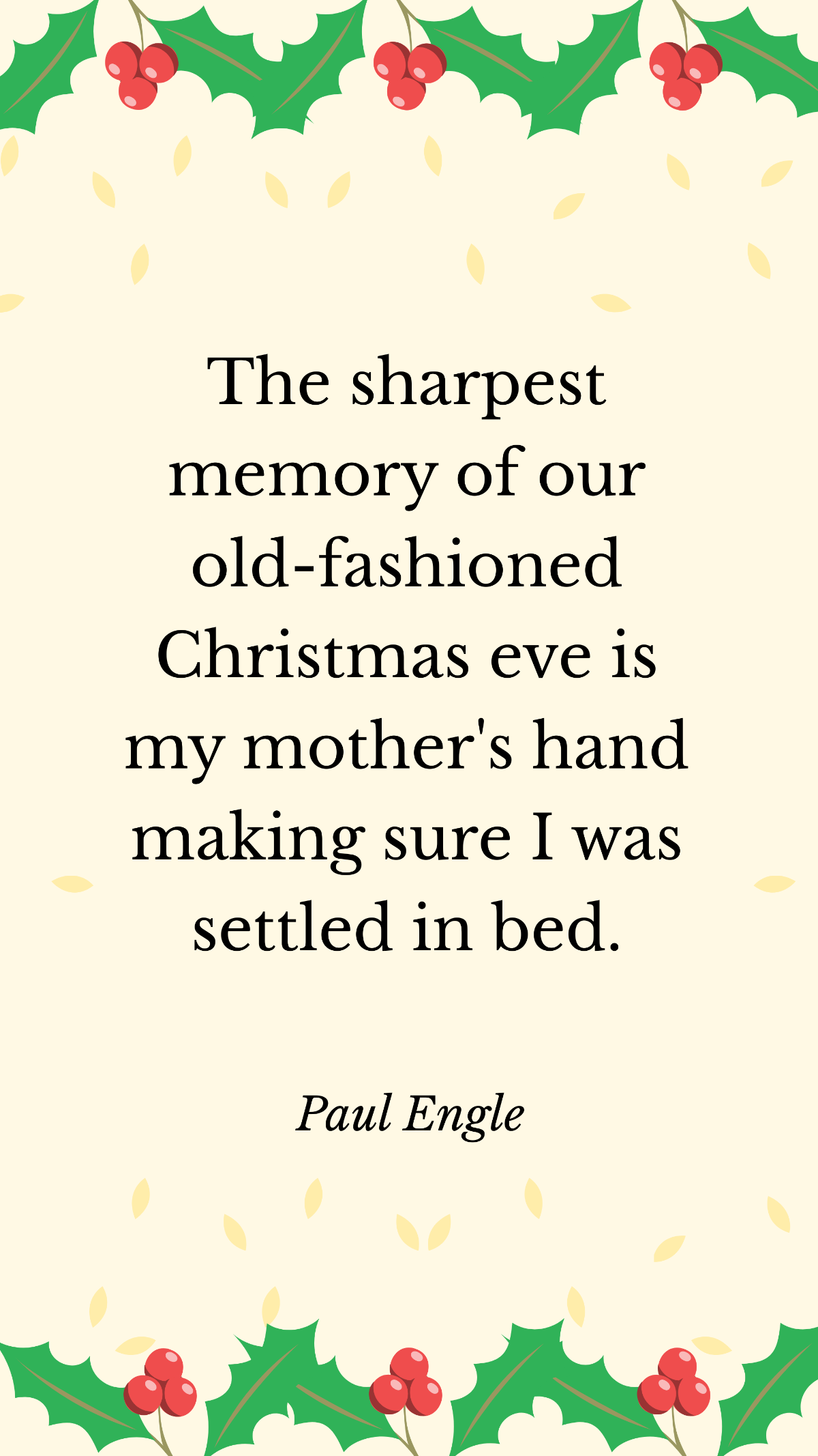 Paul Engle - The sharpest memory of our old-fashioned Christmas eve is my mother's hand making sure I was settled in bed. Template