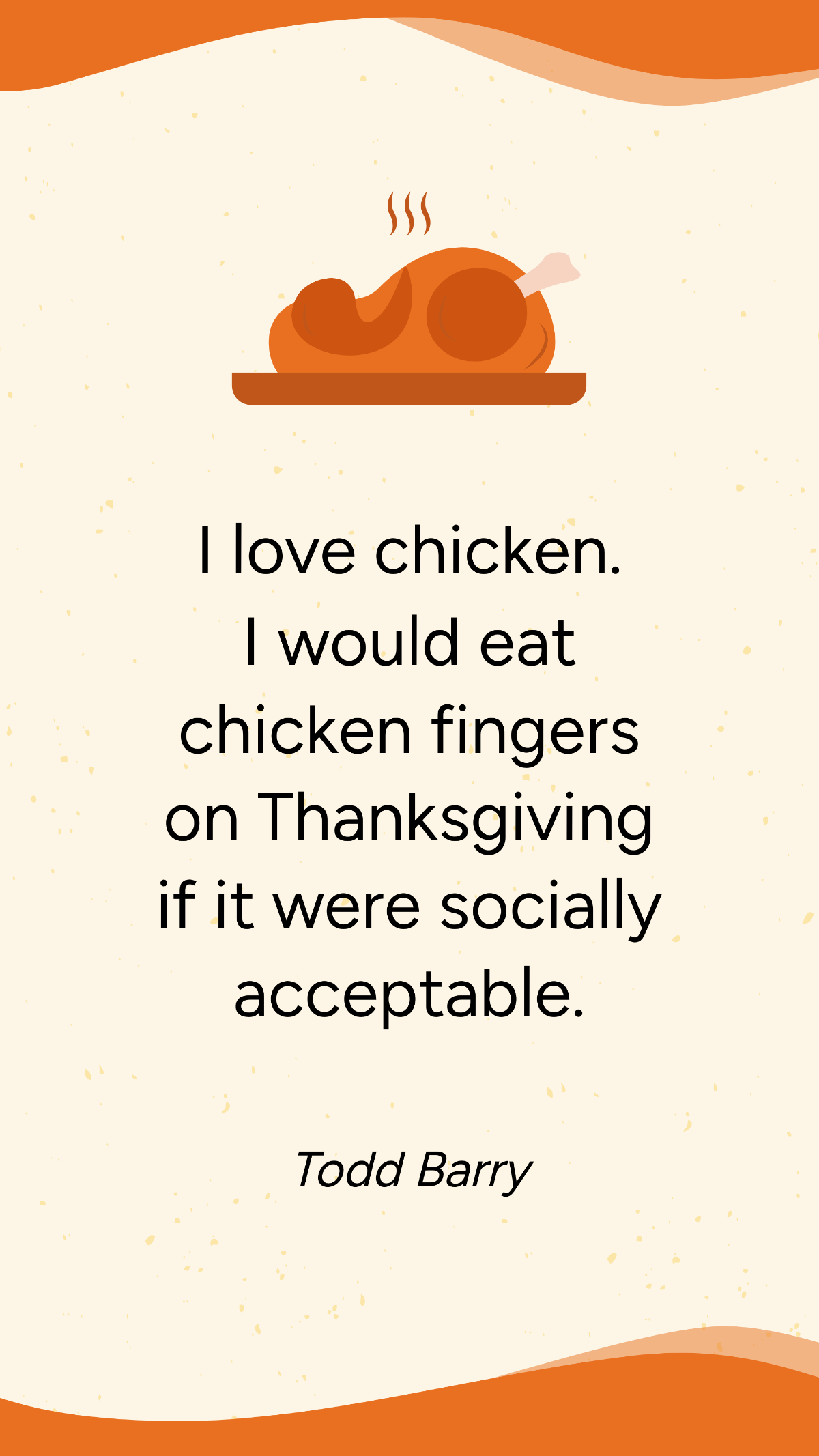 Todd Barry - I love chicken. I would eat chicken fingers on Thanksgiving if it were socially acceptable. Template