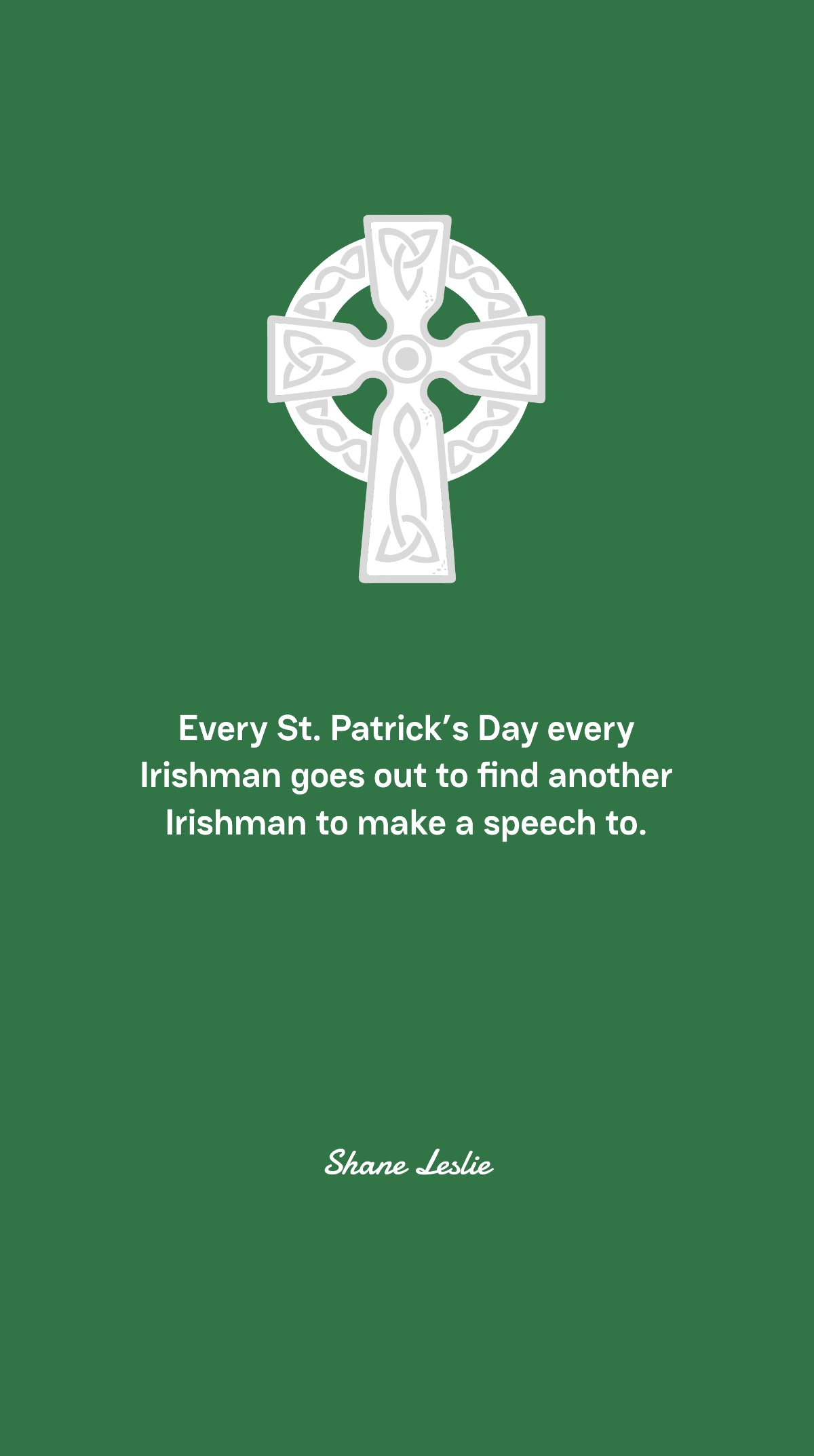 Shane Leslie - Every St. Patrick’s Day every Irishman goes out to find another Irishman to make a speech to. Template