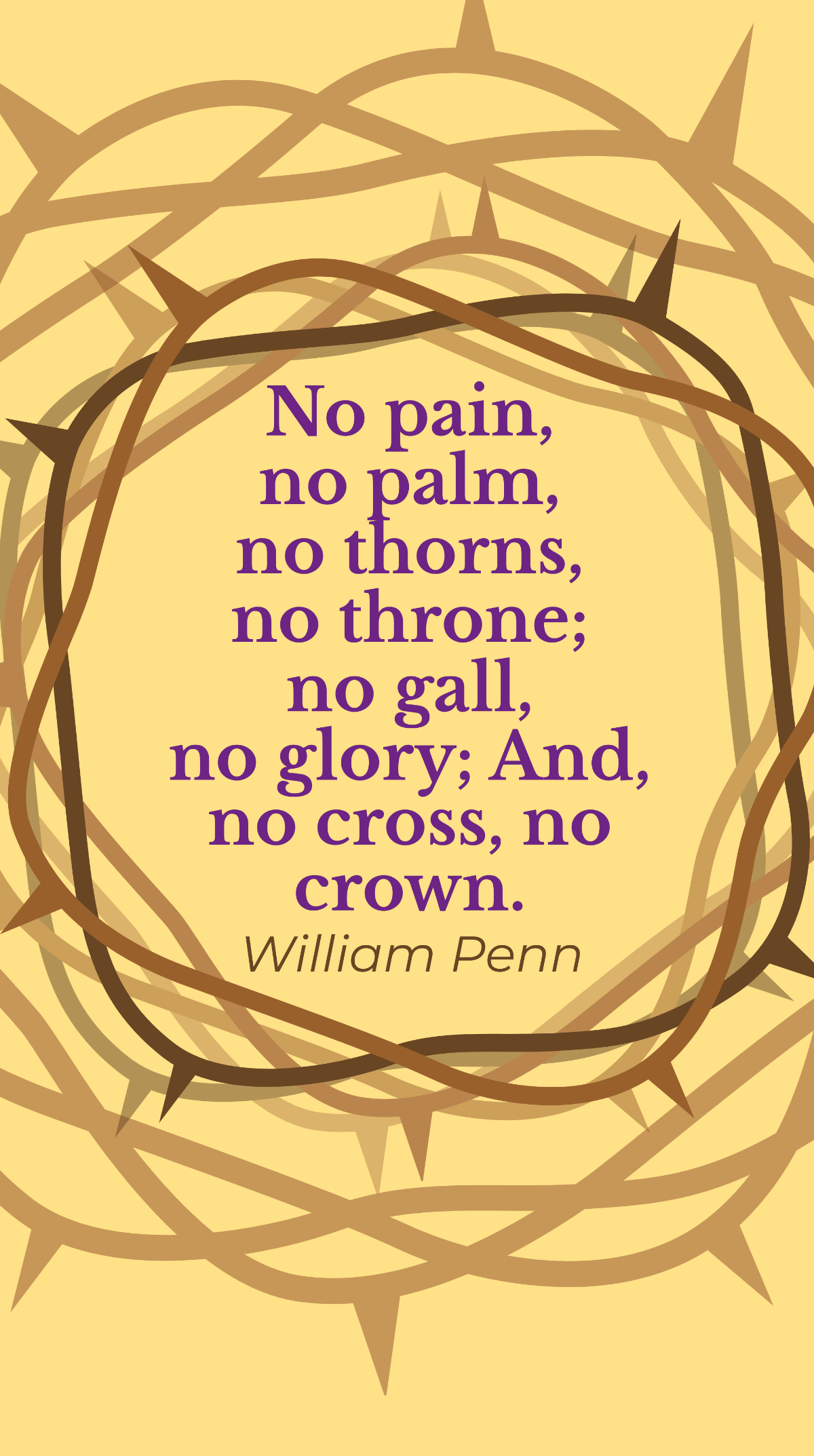 William Penn - No pain, no palm, no thorns, no throne; no gall, no glory; And, no cross, no crown. Template