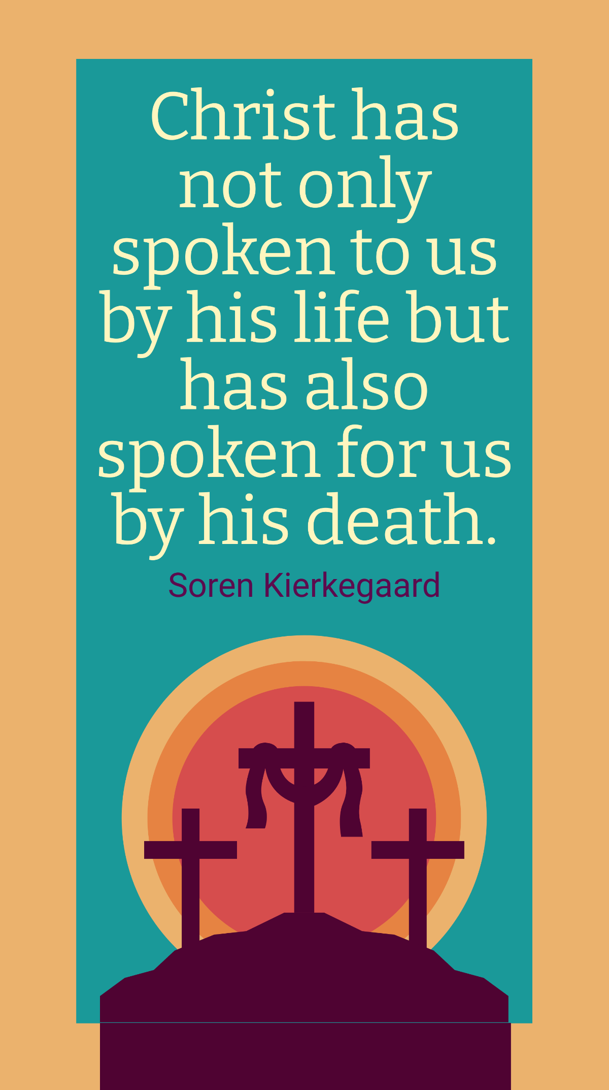 Soren Kierkegaard - Christ has not only spoken to us by his life but has also spoken for us by his death. Template