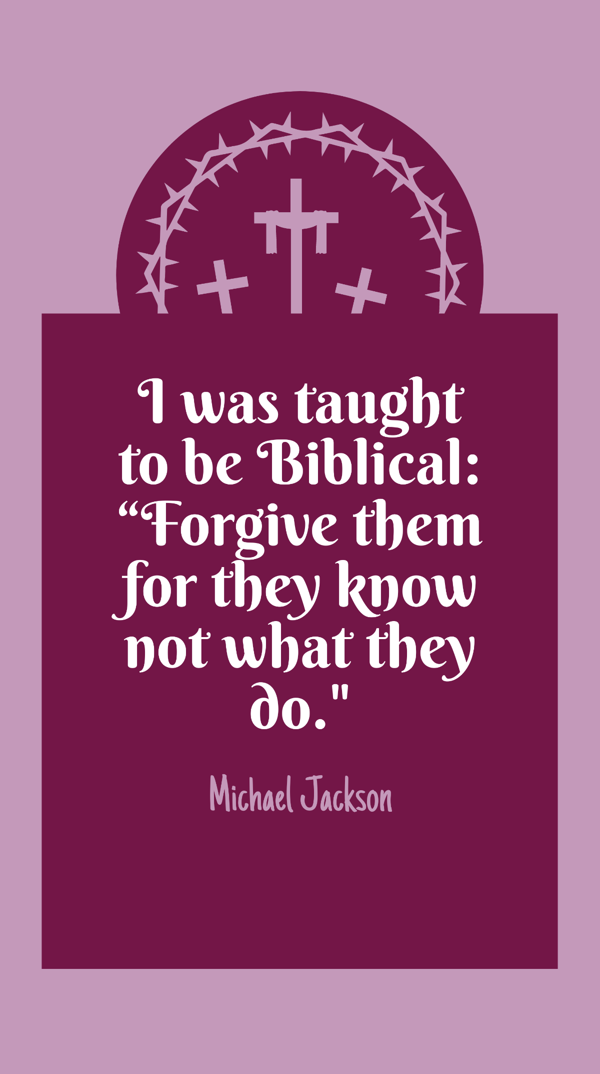 Michael Jackson - I was taught to be Biblical: “Forgive them for they know not what they do. Template