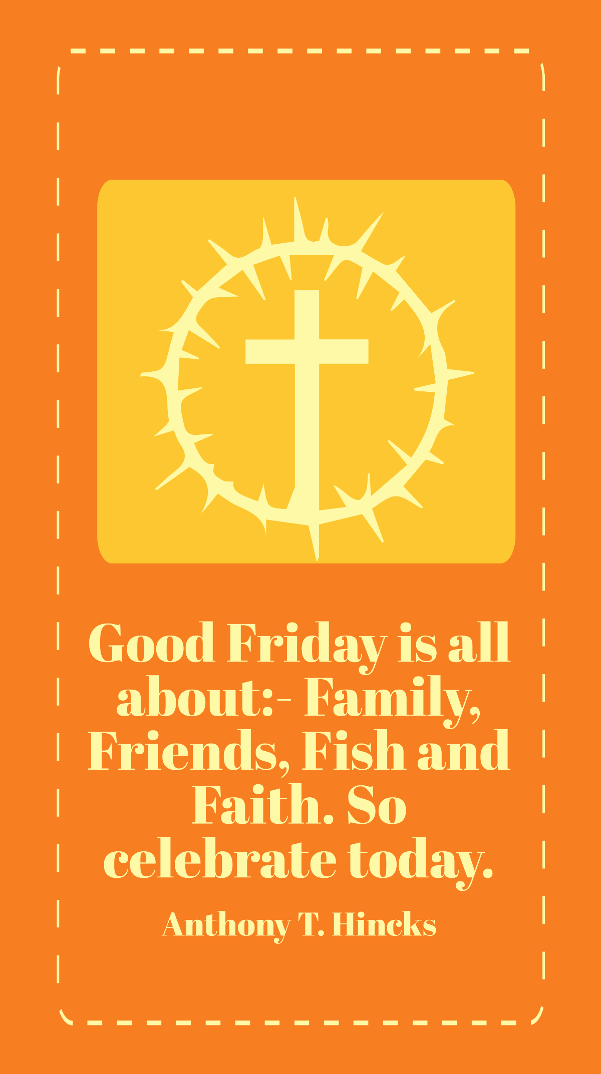 Anthony T. Hincks - Good Friday is all about:- Family, Friends, Fish and Faith. So celebrate today. Template