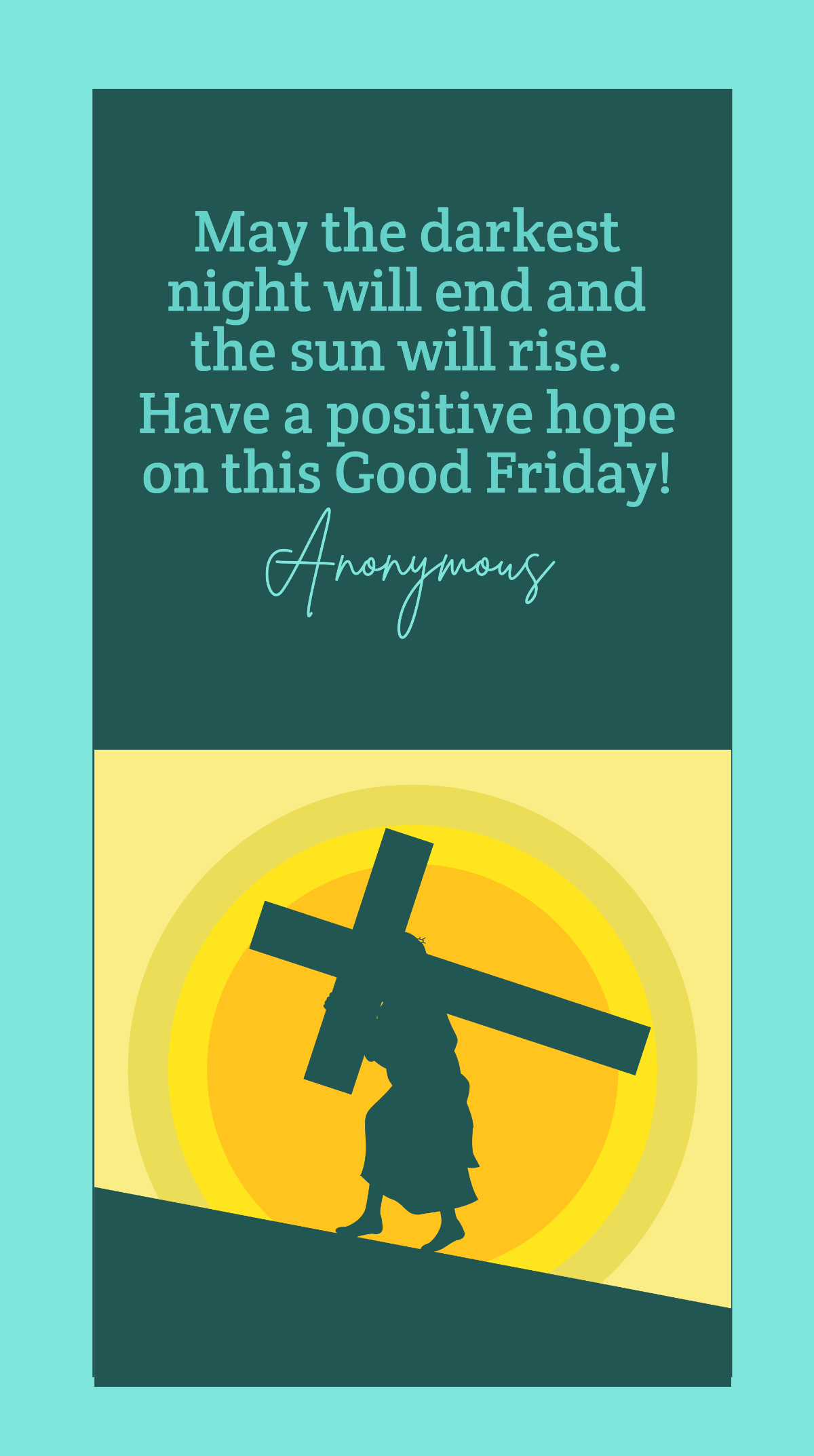 Anonymous - May the darkest night will end and the sun will rise. Have a positive hope on this Good Friday! Template