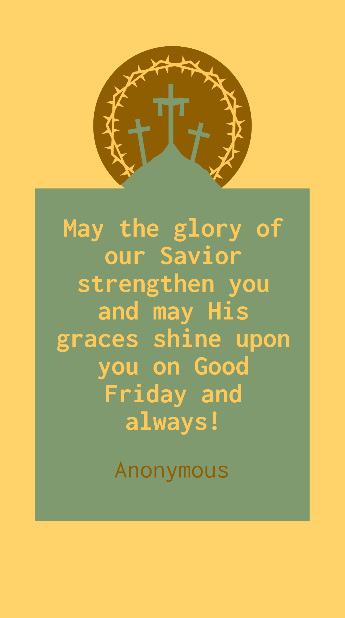 Anonymous - May the glory of our Savior strengthen you and may His graces shine upon you on Good Friday and always! Template