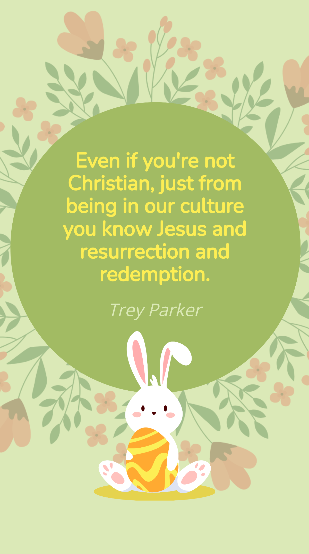 Trey Parker - Even if you're not Christian, just from being in our culture you know Jesus and resurrection and redemption. Template