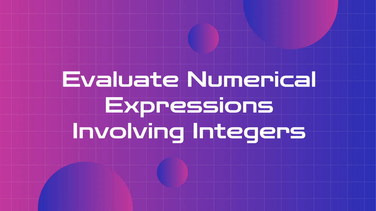 Evaluate Numerical Expressions Involving Integers