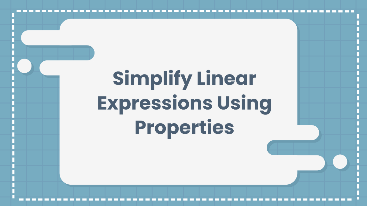 Simplify Linear Expressions Using Properties