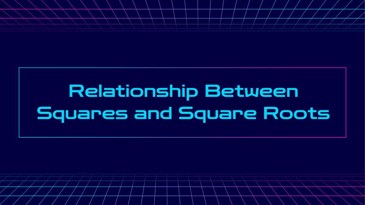 Relationship Between Squares and Square Roots