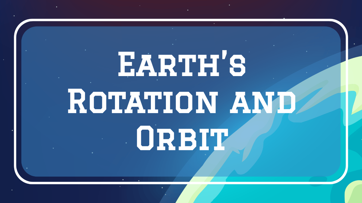 Earths Rotation and Orbit