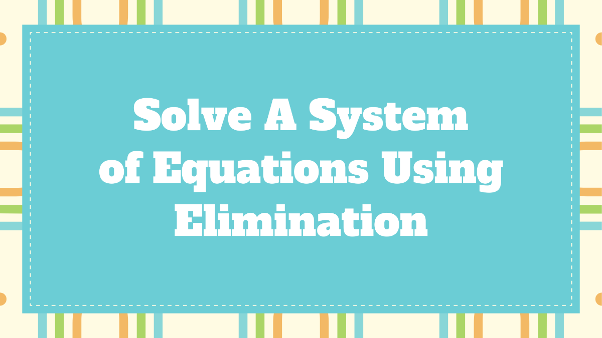 Solve A System of Equations Using Elimination