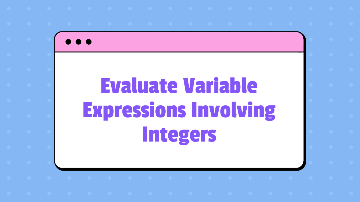 Evaluate Variable Expressions Involving Integers