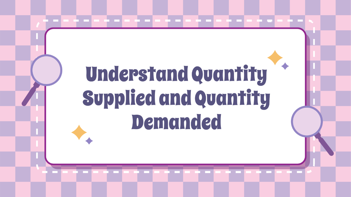 Understand Quantity Supplied and Quantity Demanded