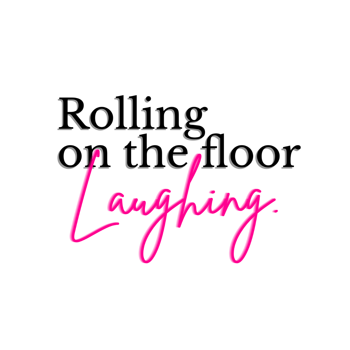 Rolling On the Floor Laughing Text