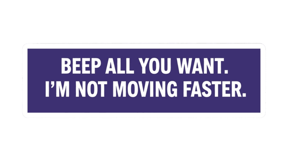 Free Beep All You Want. I’m Not Moving Faster. Bumper Sticker to Edit Online