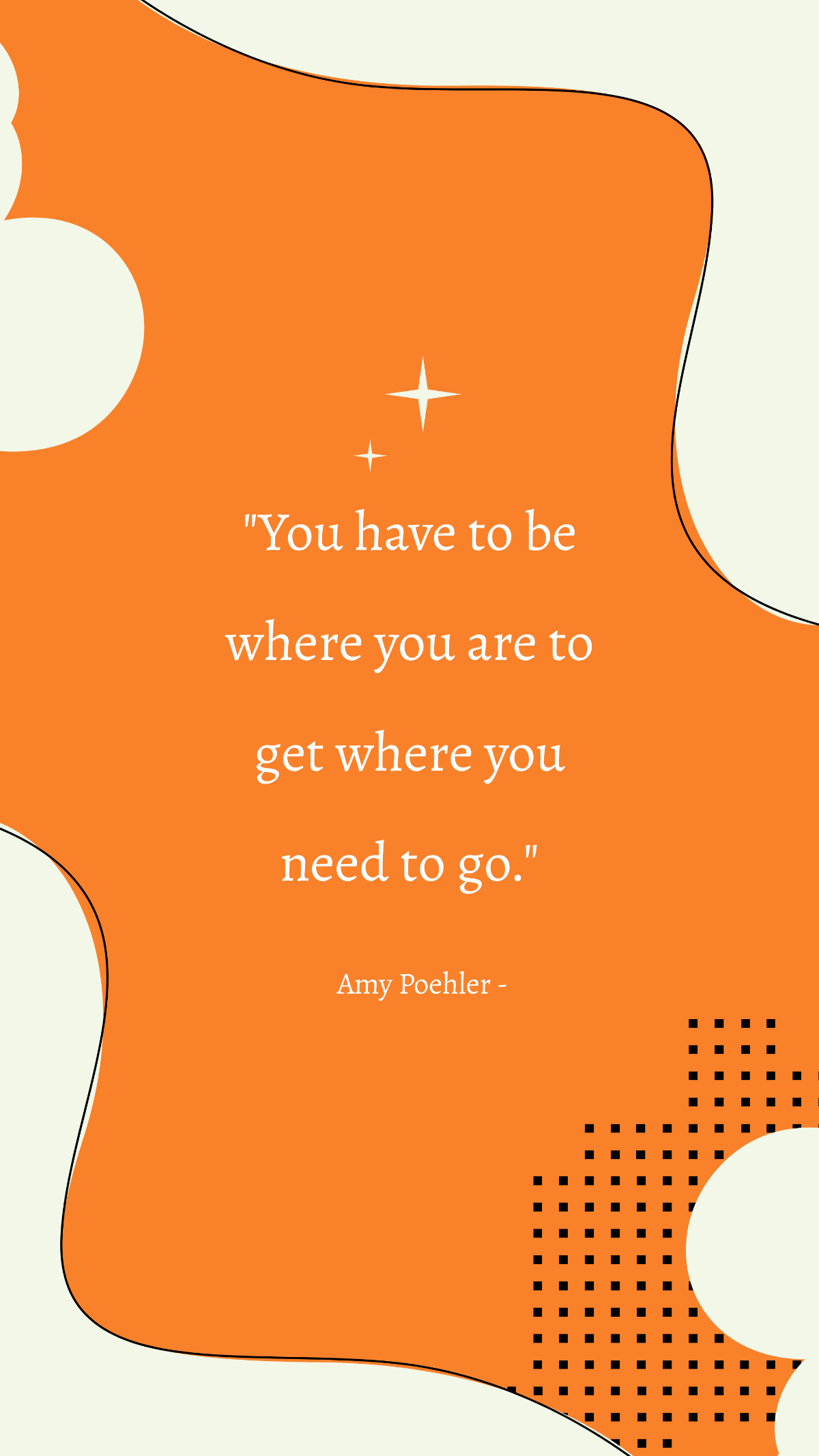 Amy Poehler - You have to be where you are to get where you need to go. Template