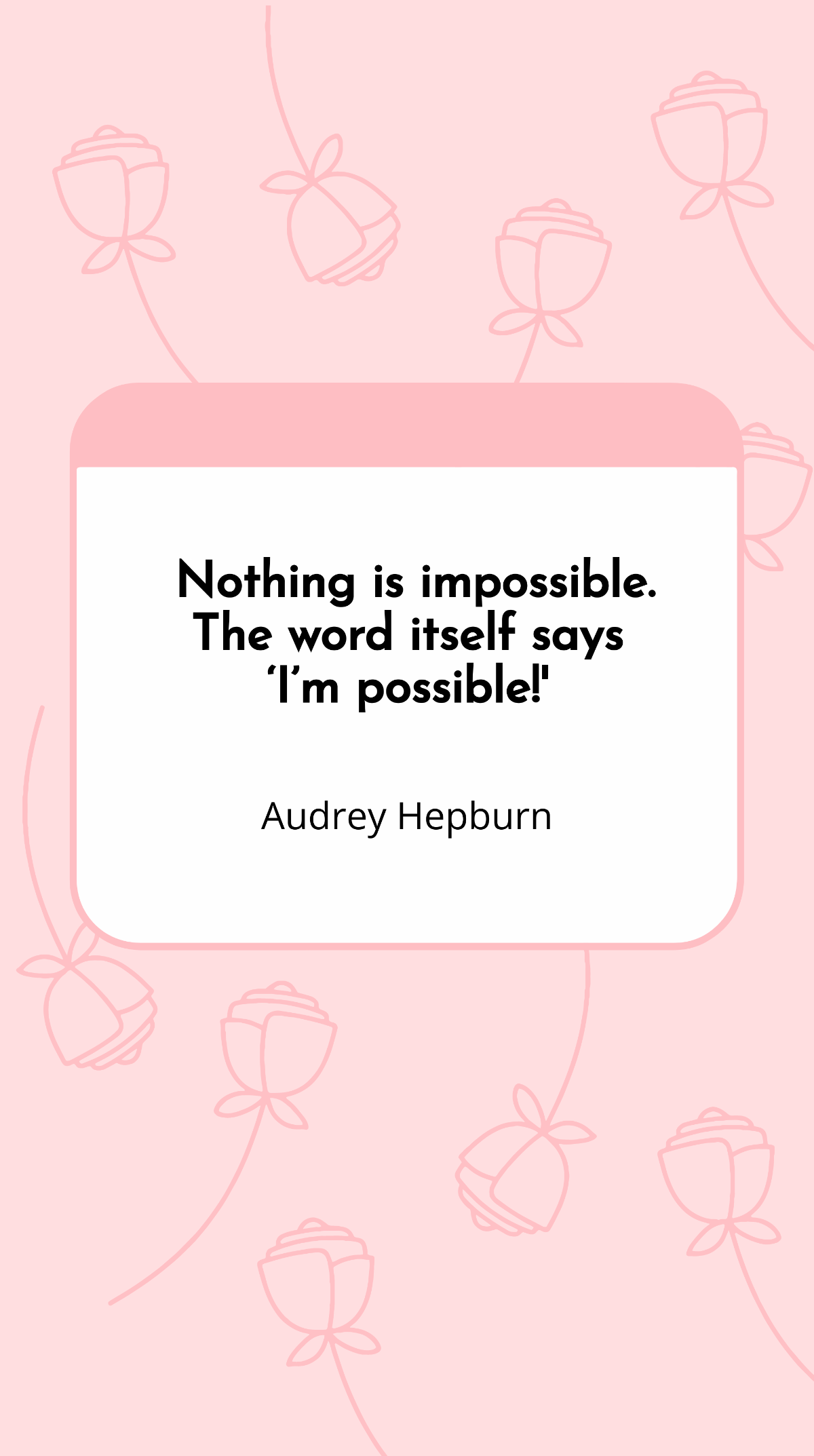 Audrey Hepburn - Nothing is impossible. The word itself says ‘I’m possible!' Template