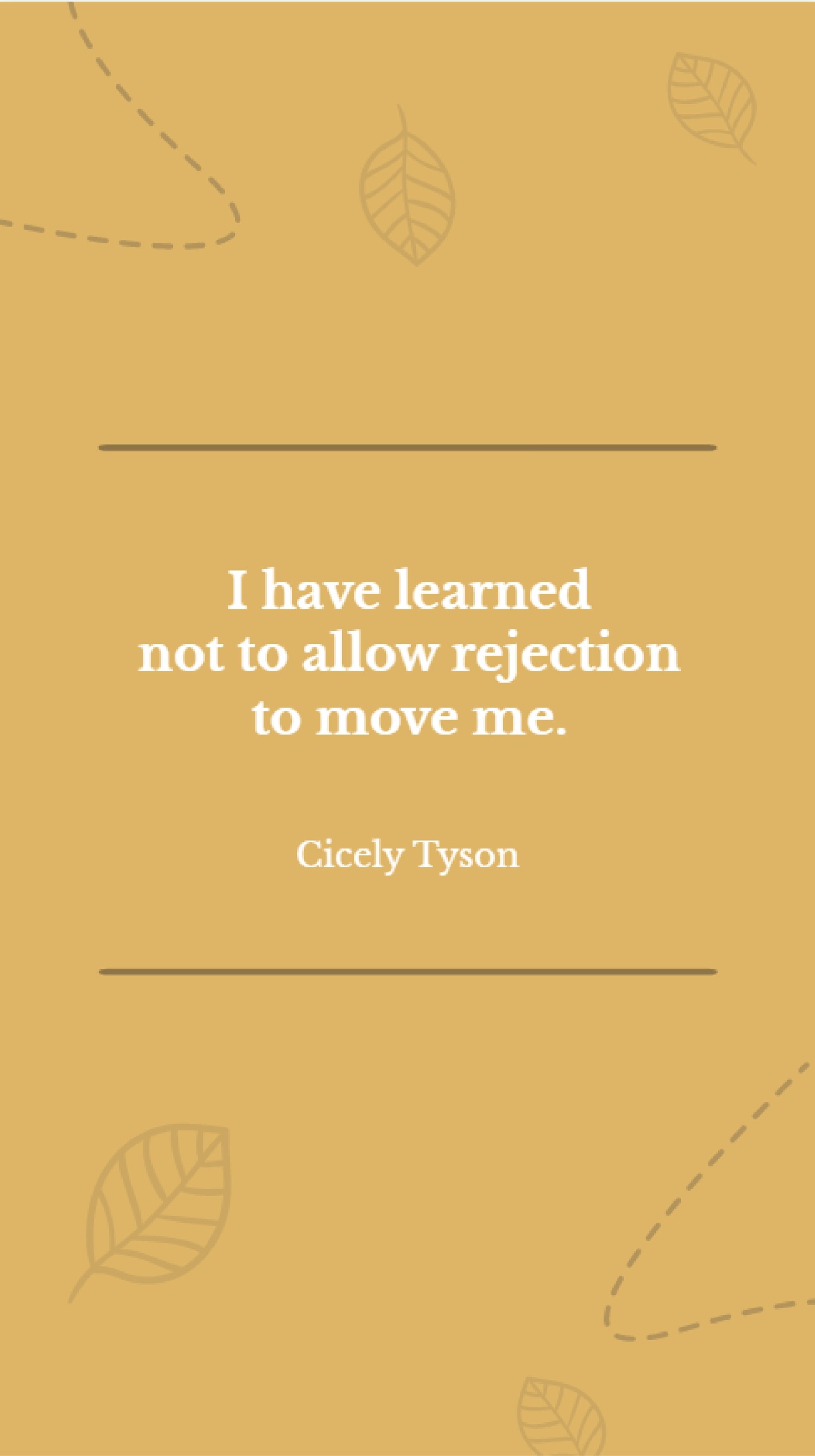 Cicely Tyson - I have learned not to allow rejection to move me