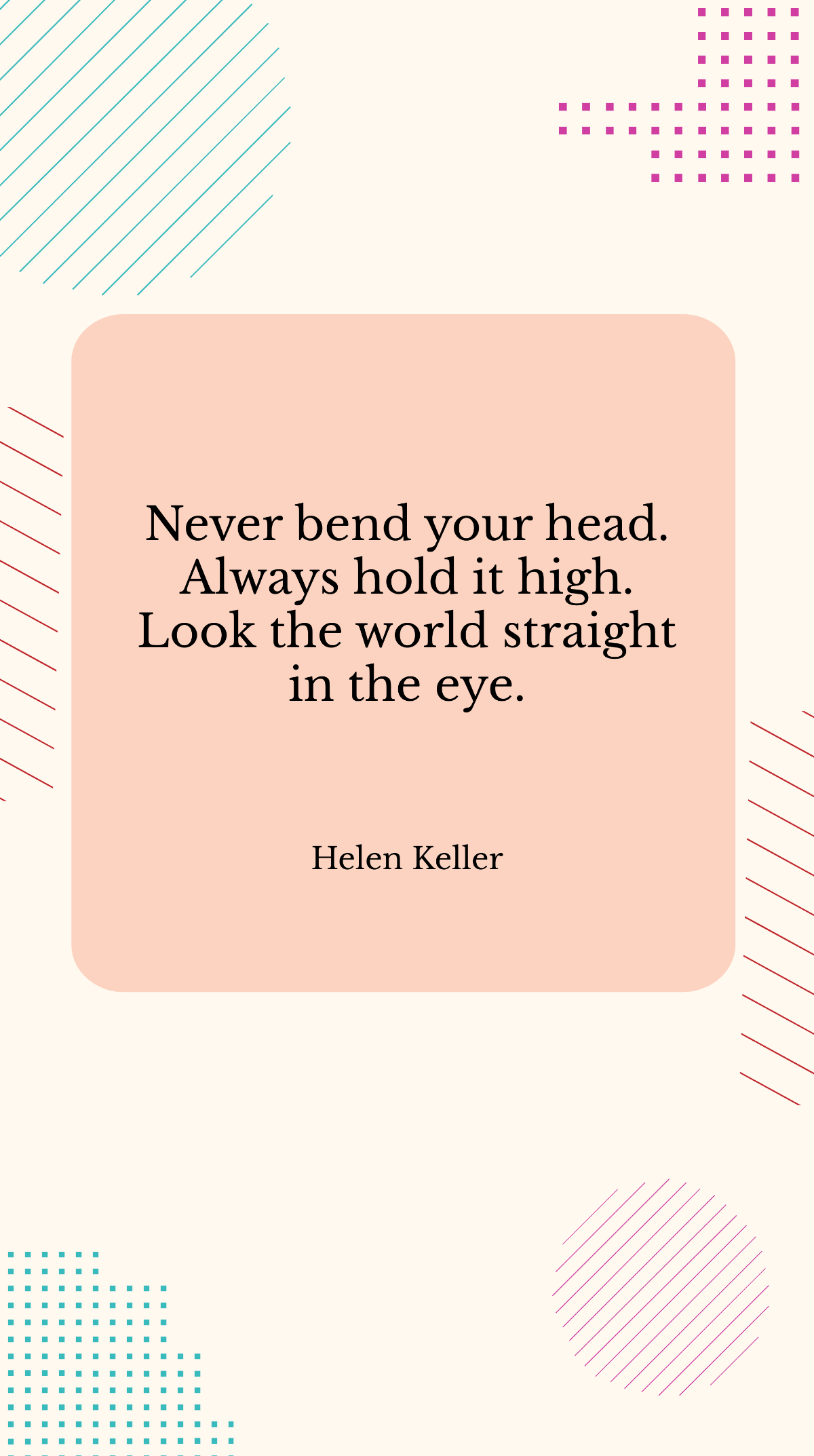 Helen Keller - Never bend your head. Always hold it high. Look the world straight in the eye Template