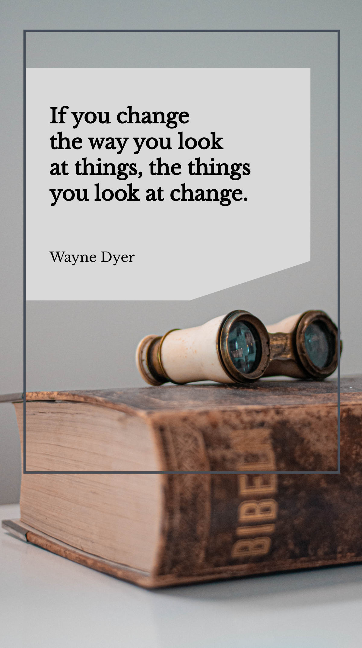 Wayne Dyer - If you change the way you look at things, the things you look at change