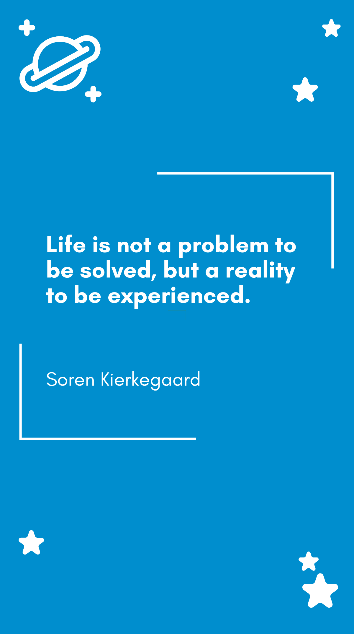 Soren Kierkegaard - Life is not a problem to be solved, but a reality to be experienced Template