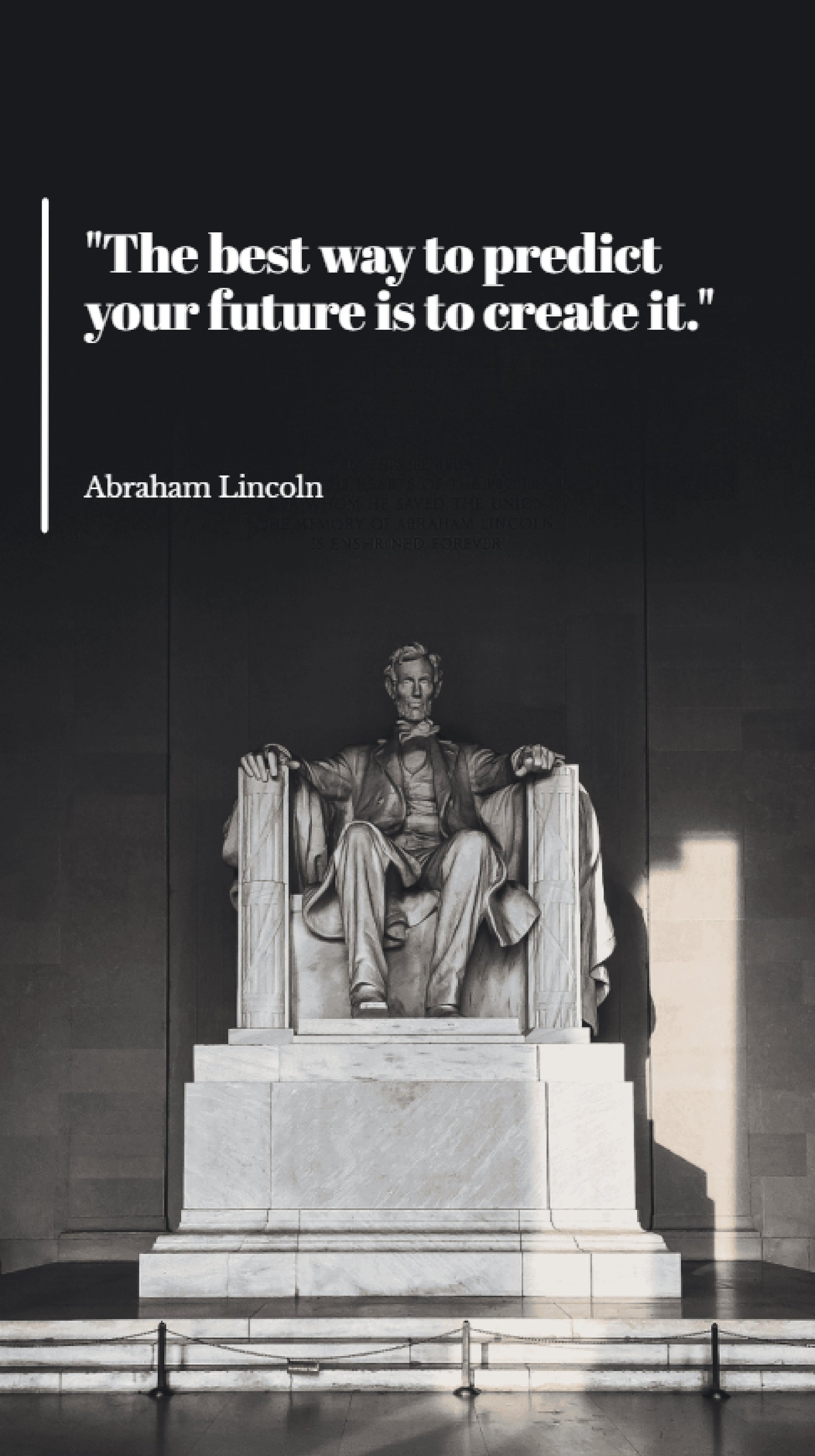 Abraham Lincoln - The best way to predict your future is to create it