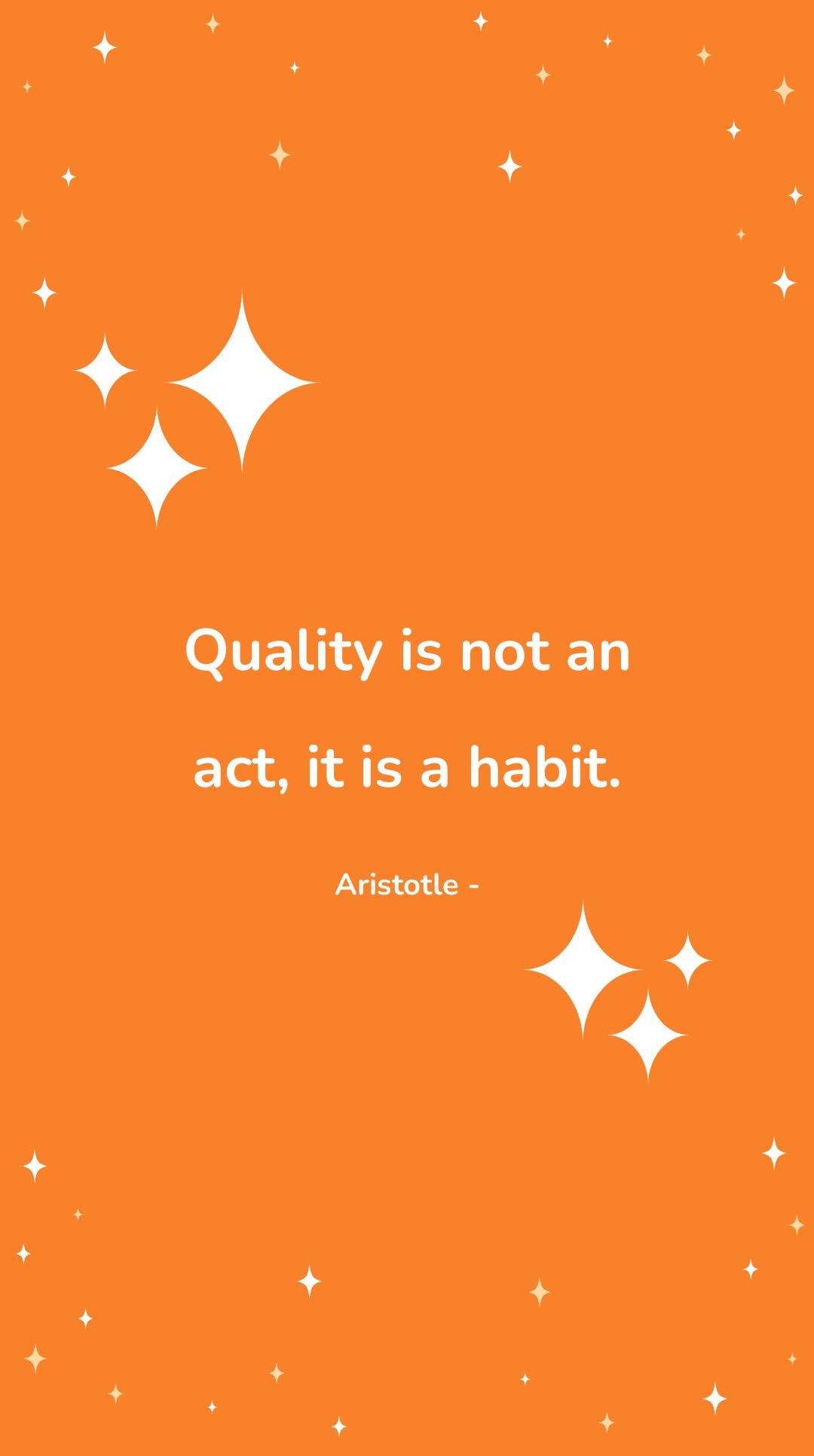 Aristotle - Quality is not an act, it is a habit.