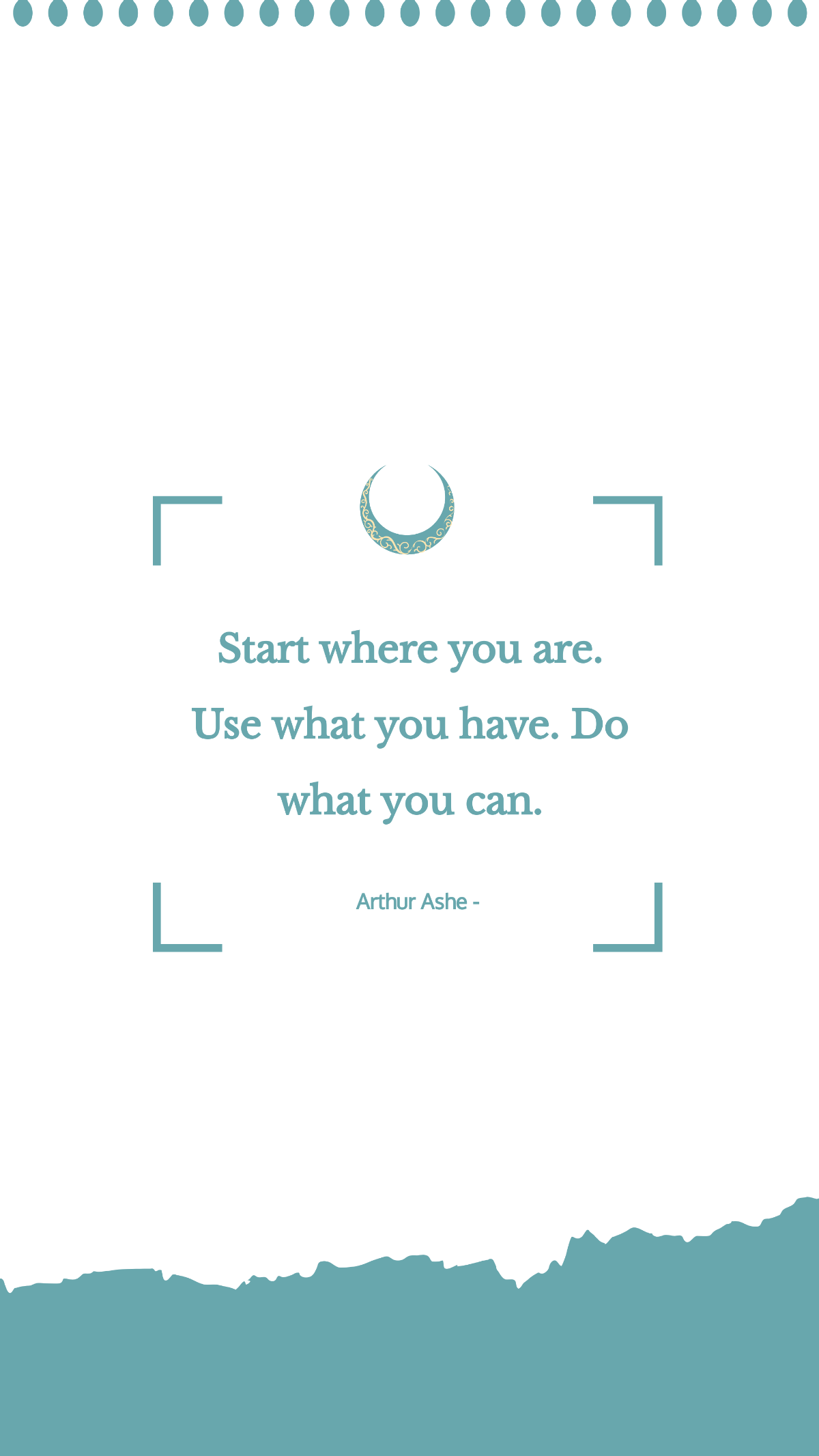 Arthur Ashe - Start where you are. Use what you have. Do what you can. Template