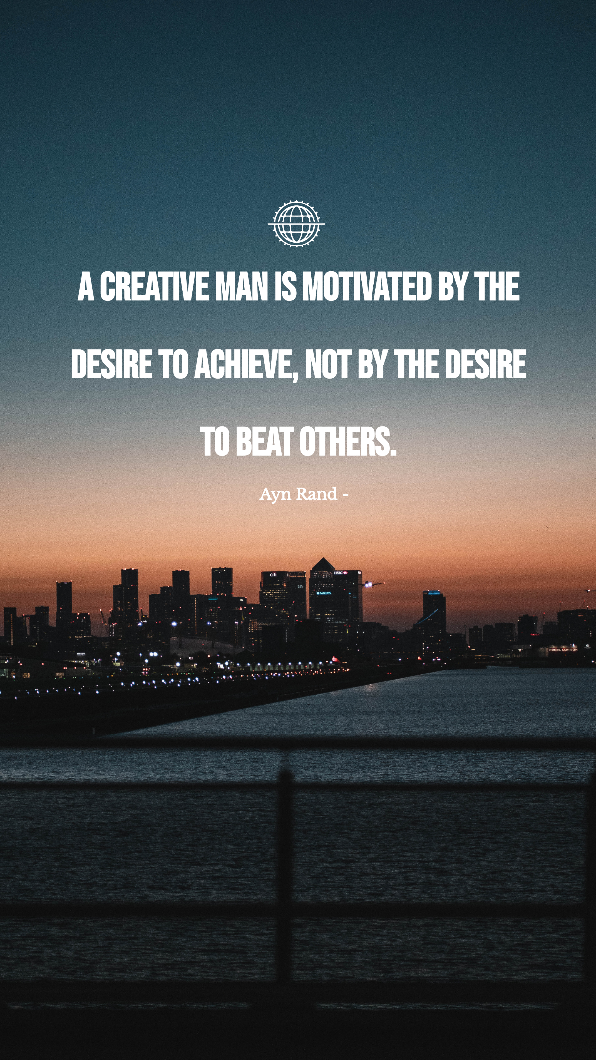 Ayn Rand - A creative man is motivated by the desire to achieve, not by the desire to beat others. Template