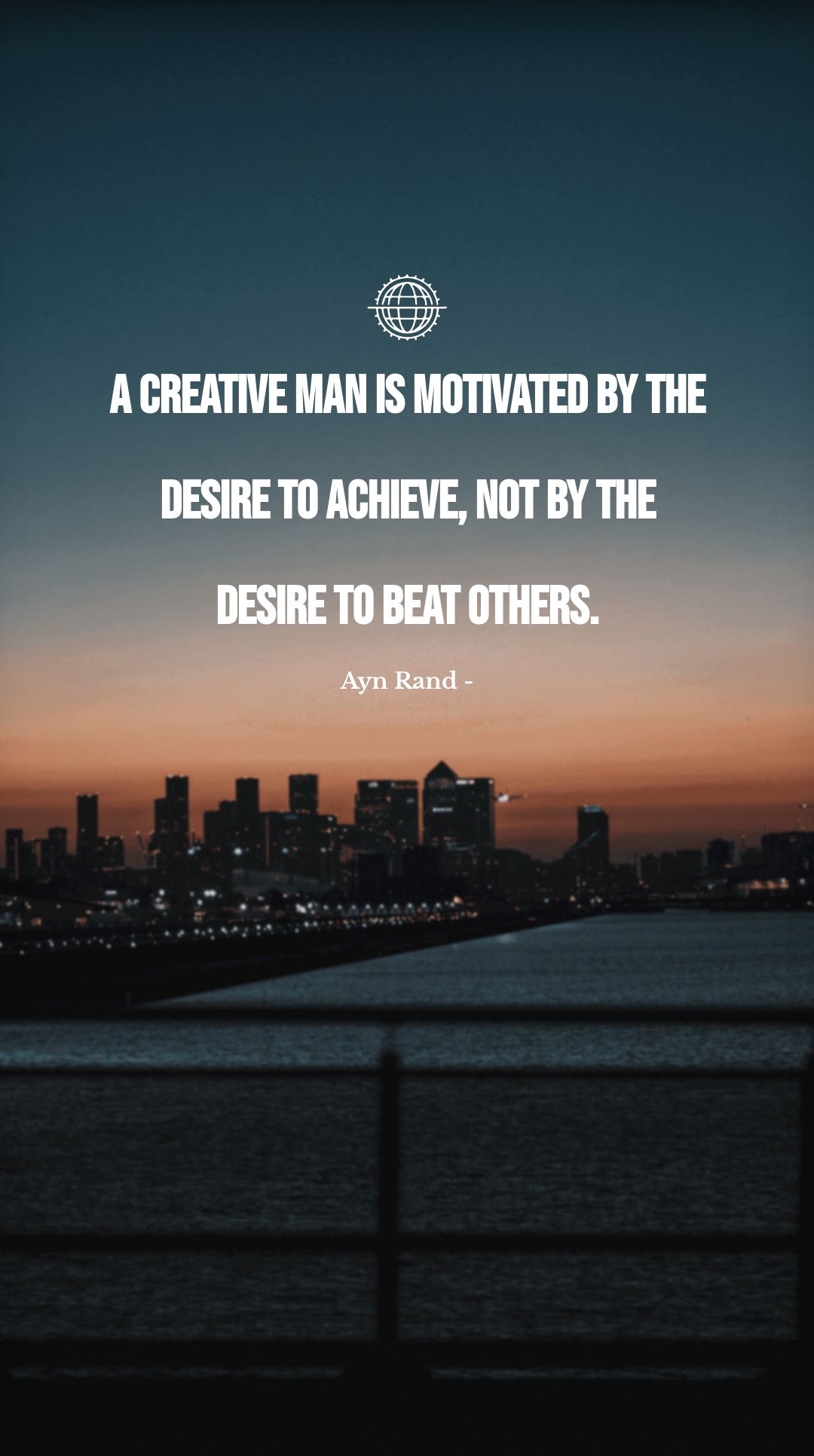 Ayn Rand - A creative man is motivated by the desire to achieve, not by the desire to beat others.