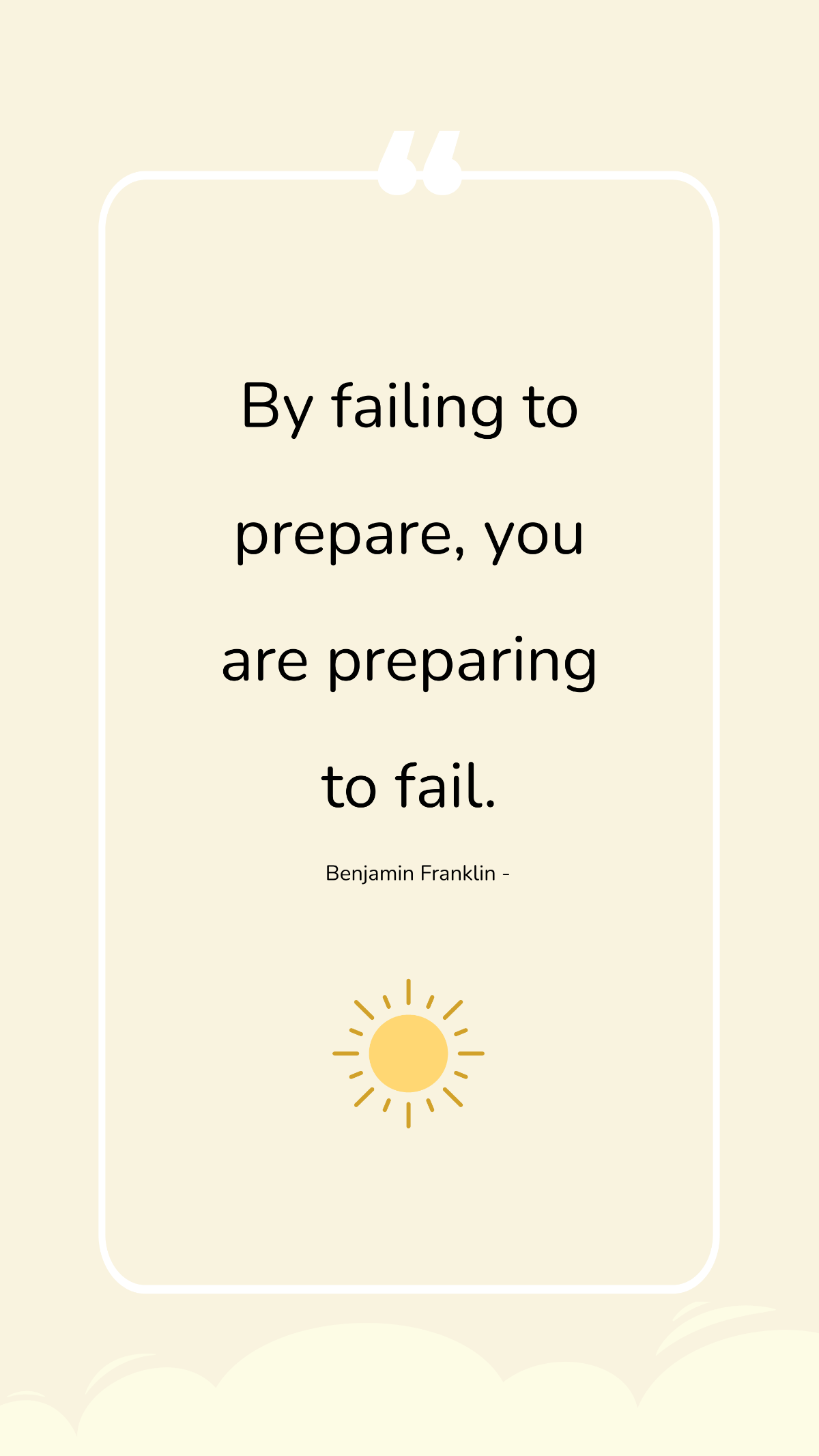 Benjamin Franklin - By failing to prepare, you are preparing to fail. Template