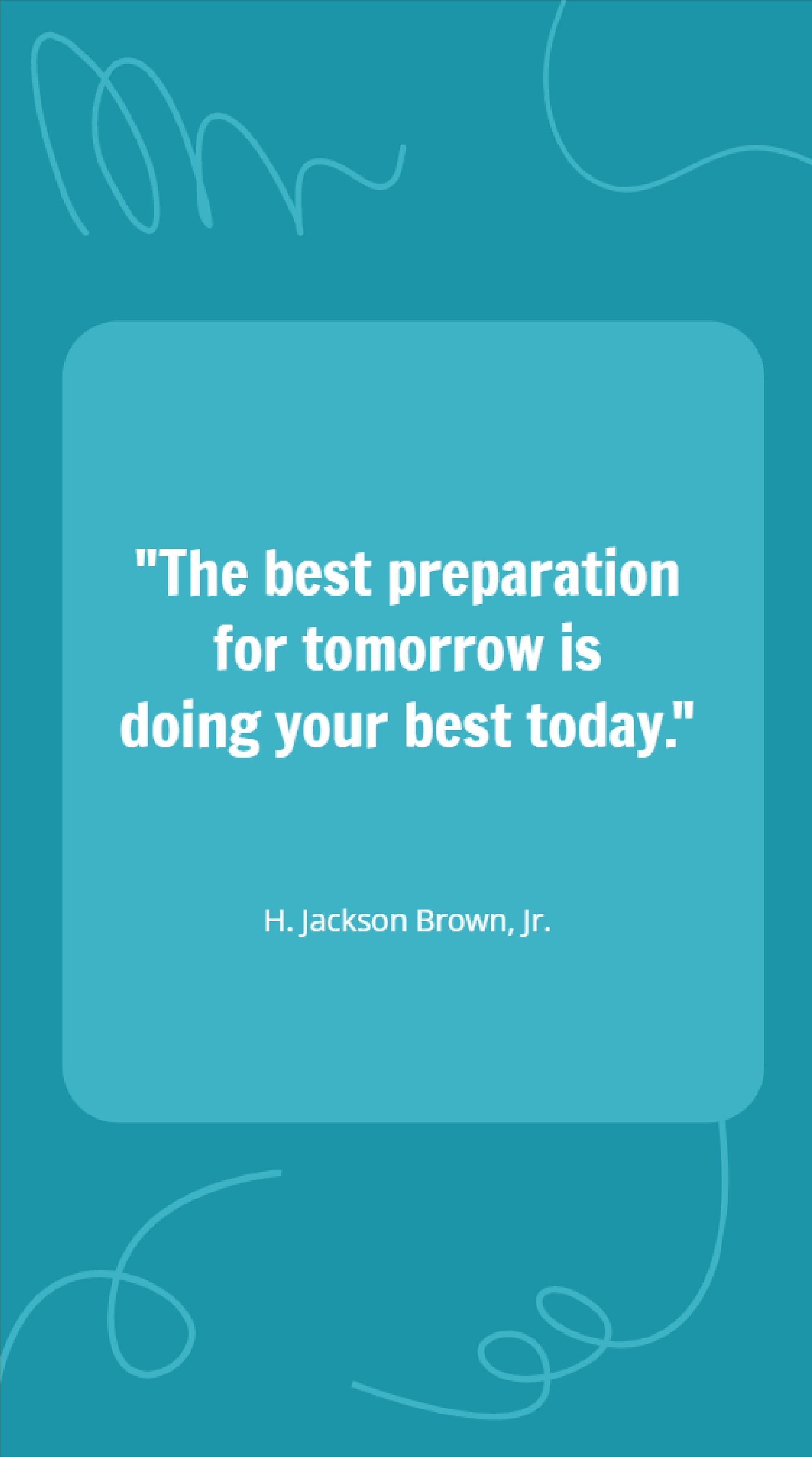 H. Jackson Brown, Jr. - The best preparation for tomorrow is doing your best today