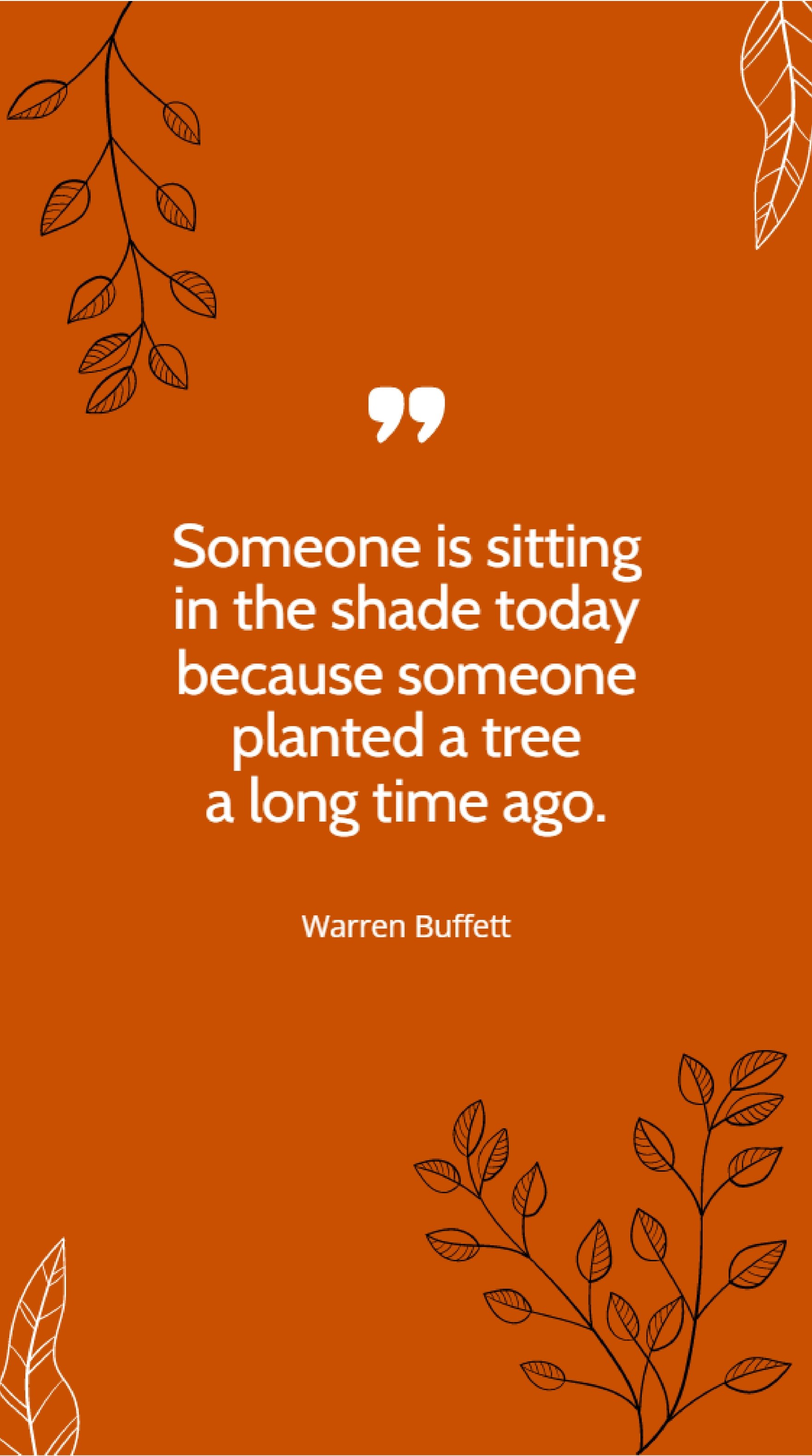Warren Buffett - Someone is sitting in the shade today because someone planted a tree a long time ago