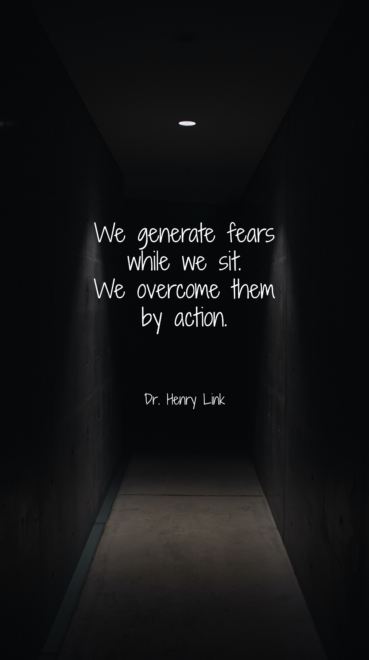 Dr. Henry Link - We generate fears while we sit. We overcome them by action
