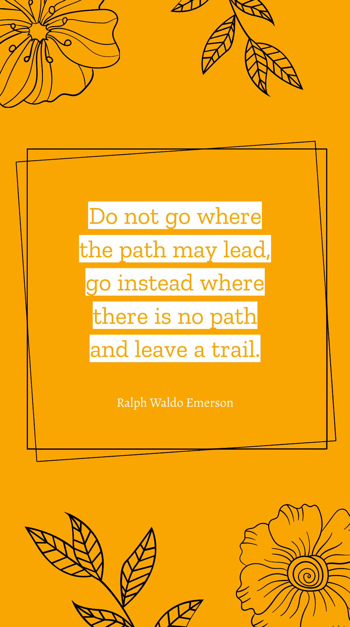Ralph Waldo Emerson - Do not go where the path may lead, go instead where there is no path and leave a trail Template