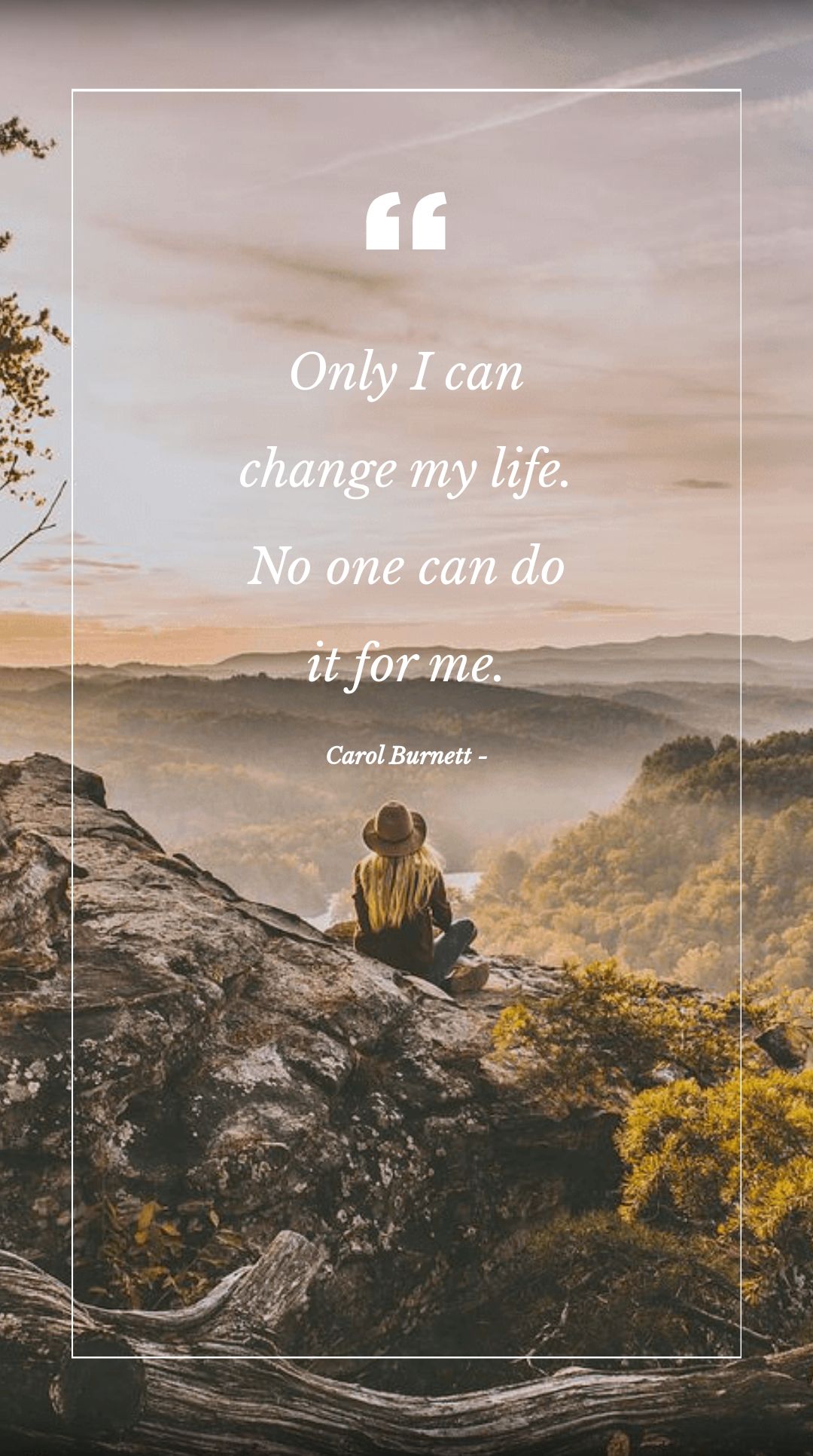 Carol Burnett - Only I can change my life. No one can do it for me.