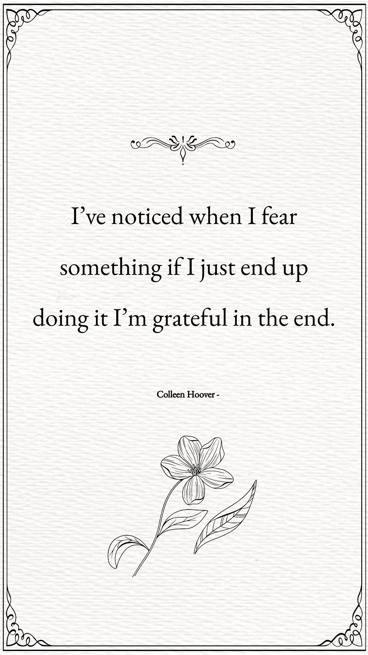 Colleen Hoover - I’ve noticed when I fear something if I just end up doing it I’m grateful in the end. Template