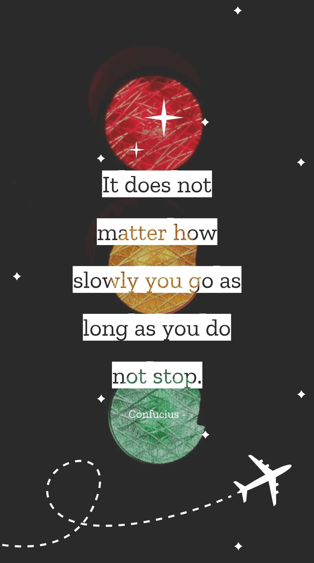 Confucius - It does not matter how slowly you go as long as you do not stop.