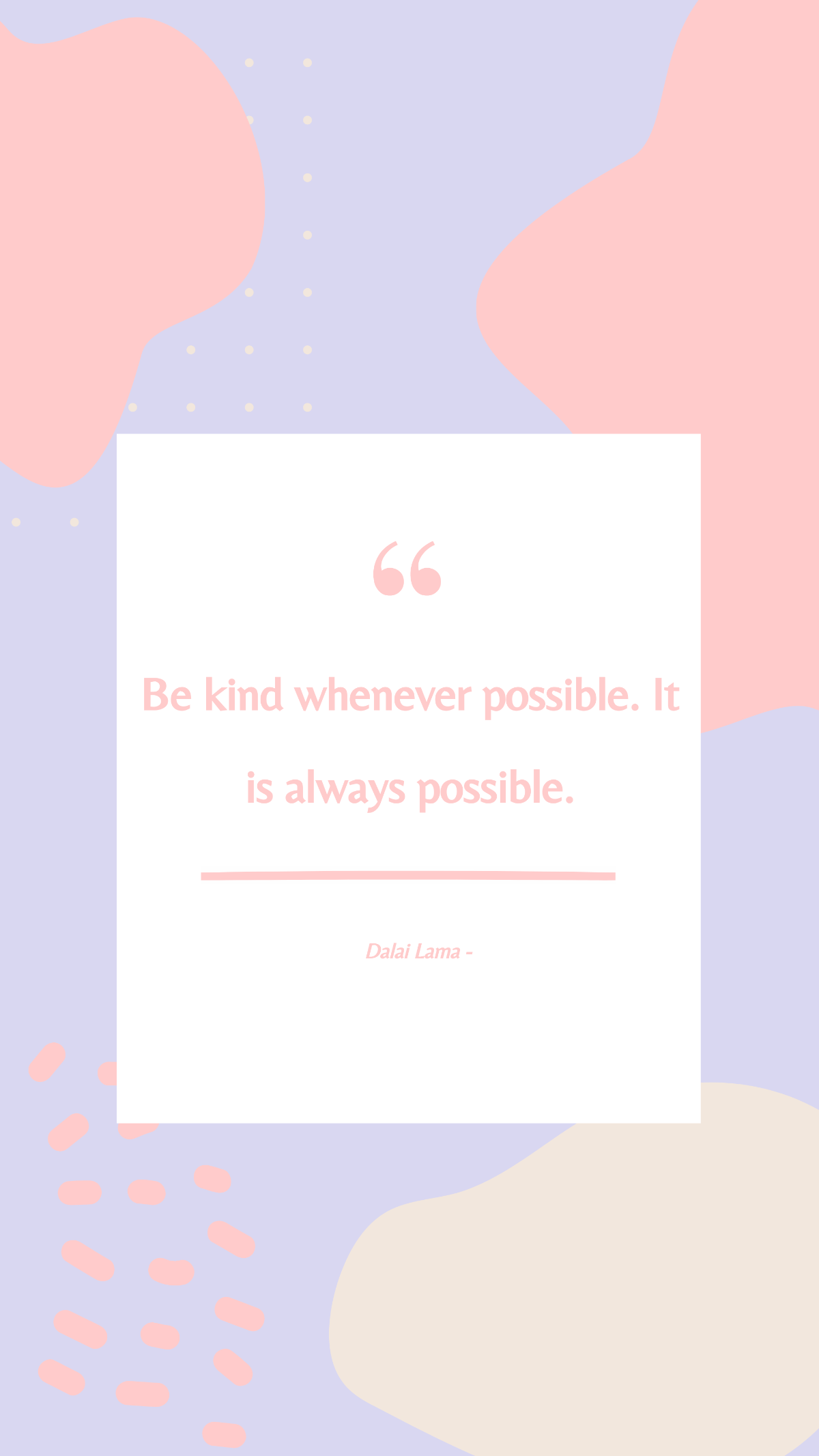 Dalai Lama - Be kind whenever possible. It is always possible. Template