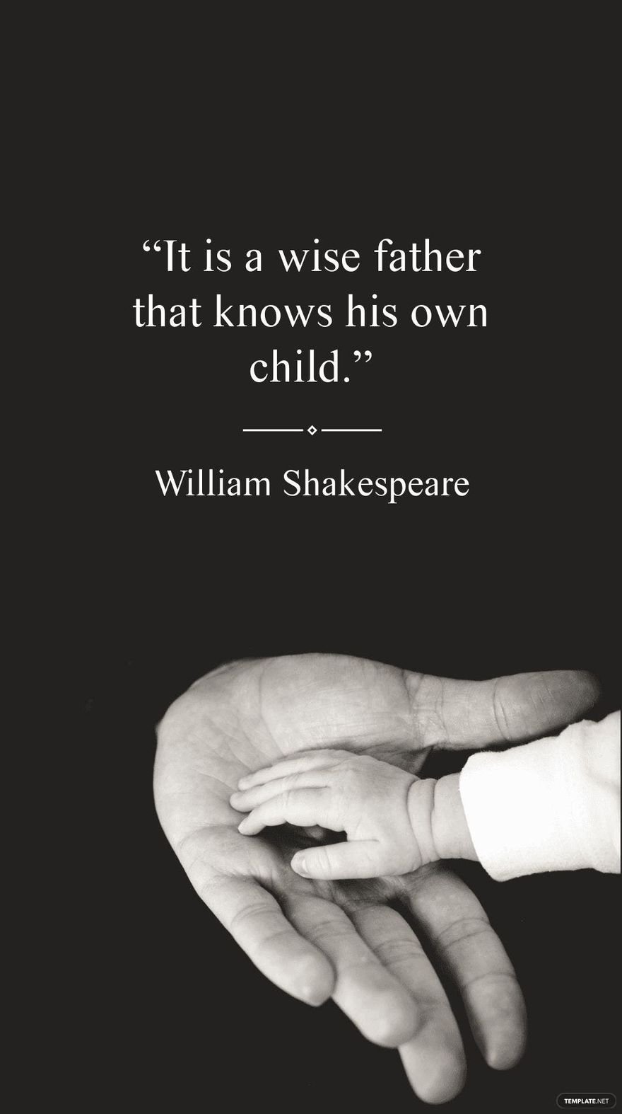 William Shakespeare - “It is a wise father that knows his own child.”