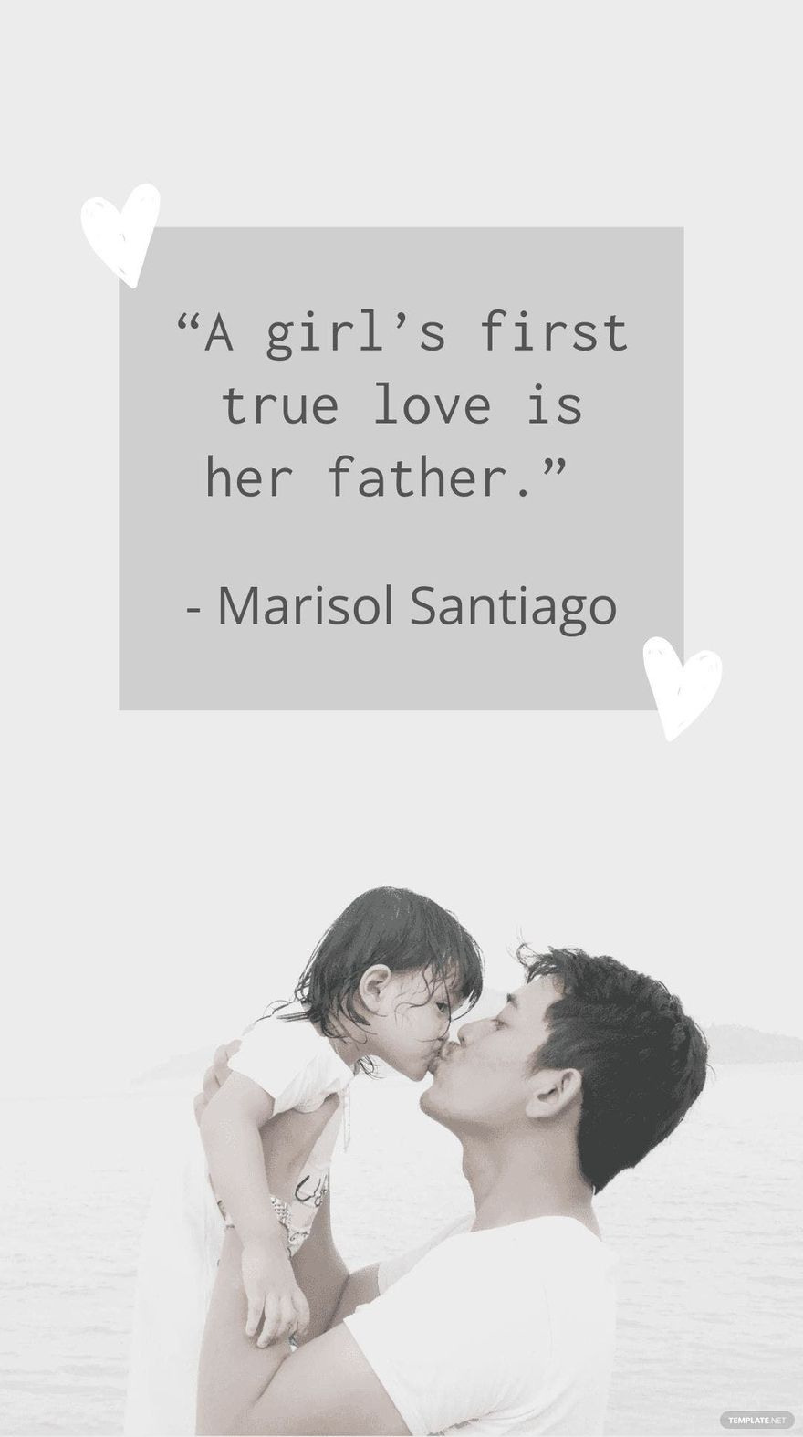 Marisol Santiago  - “A girl’s first true love is her father.”